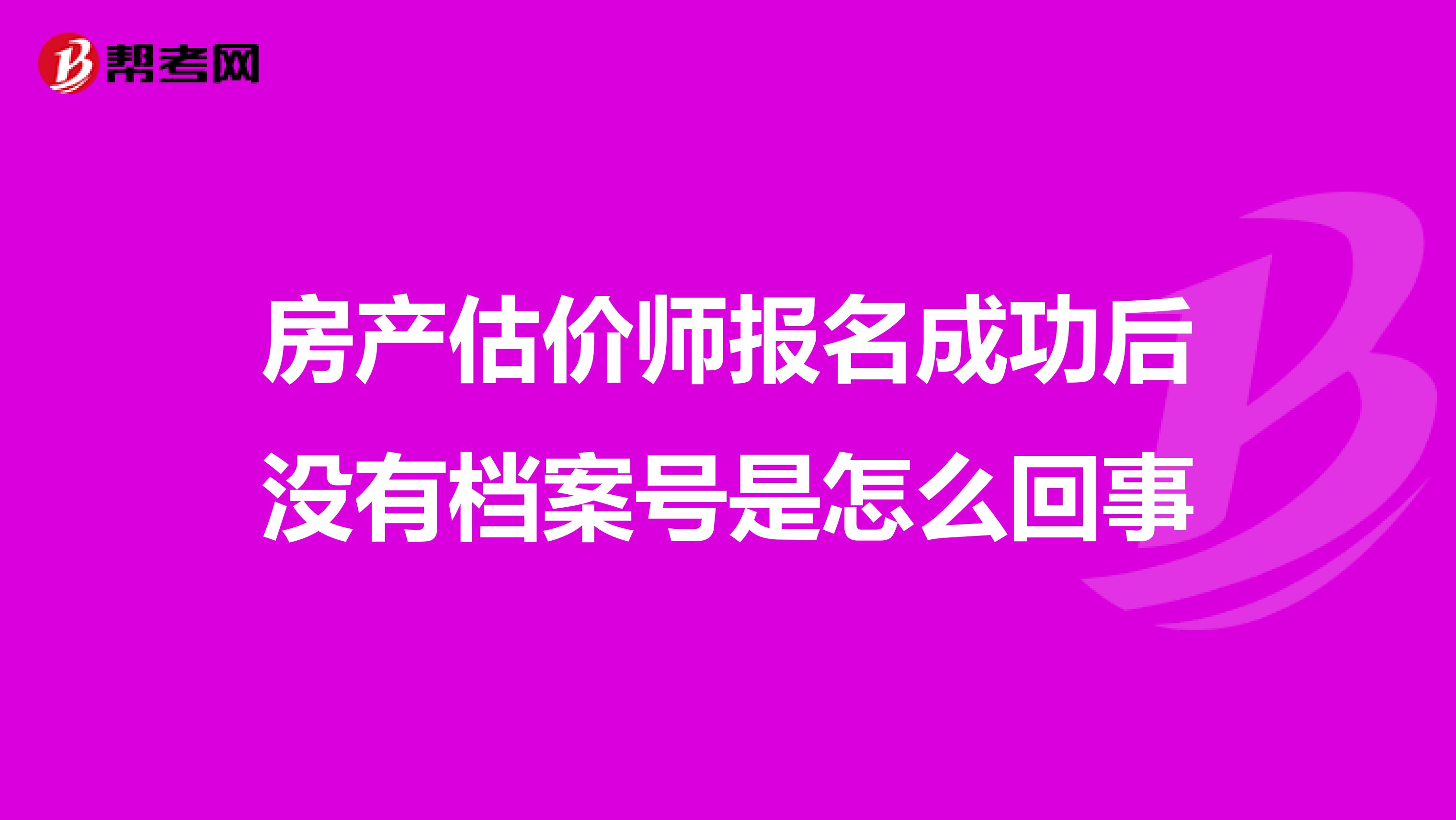 房产估价师报名成功后没有档案号是怎么回事