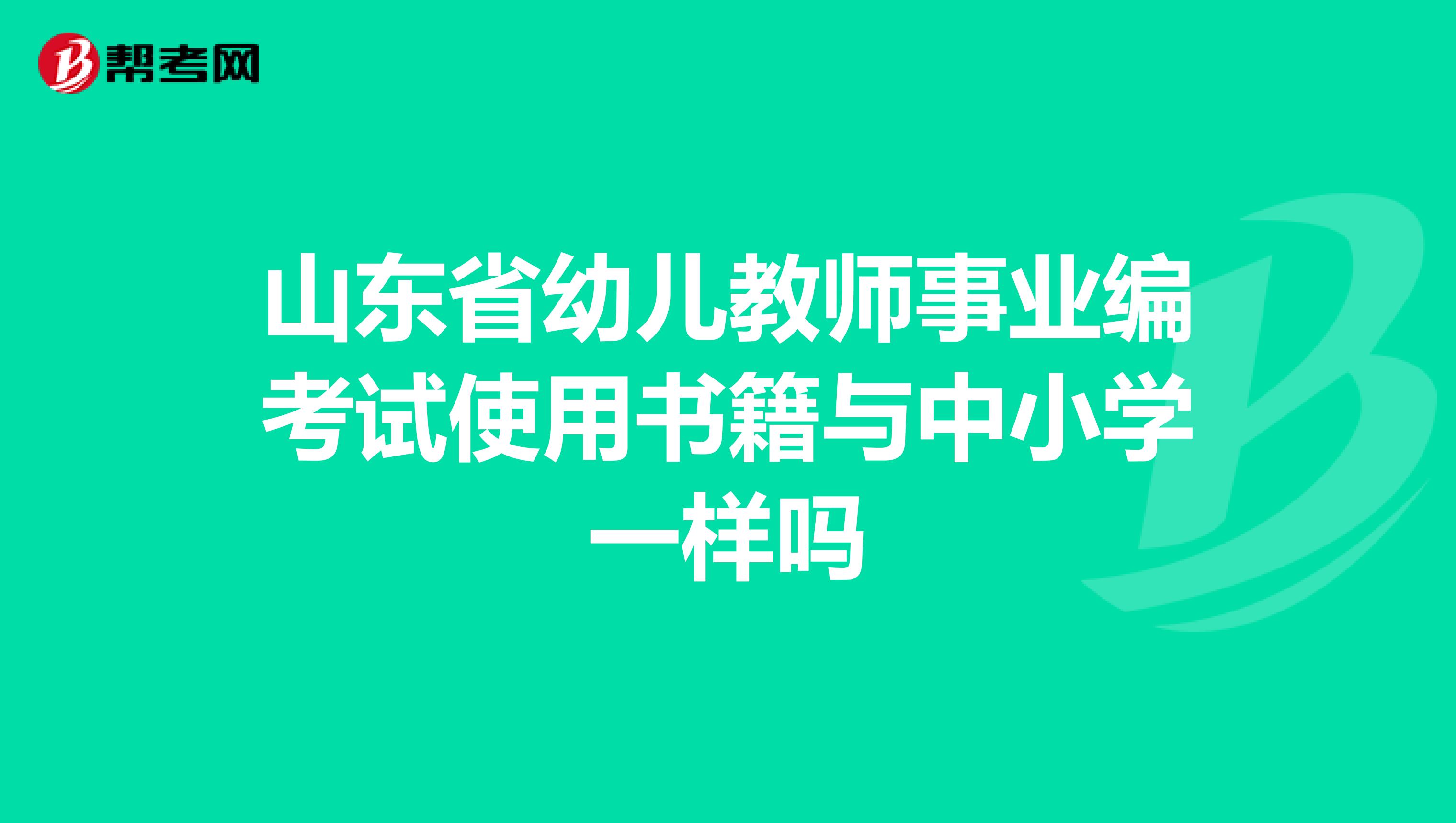 山东省幼儿教师事业编考试使用书籍与中小学一样吗