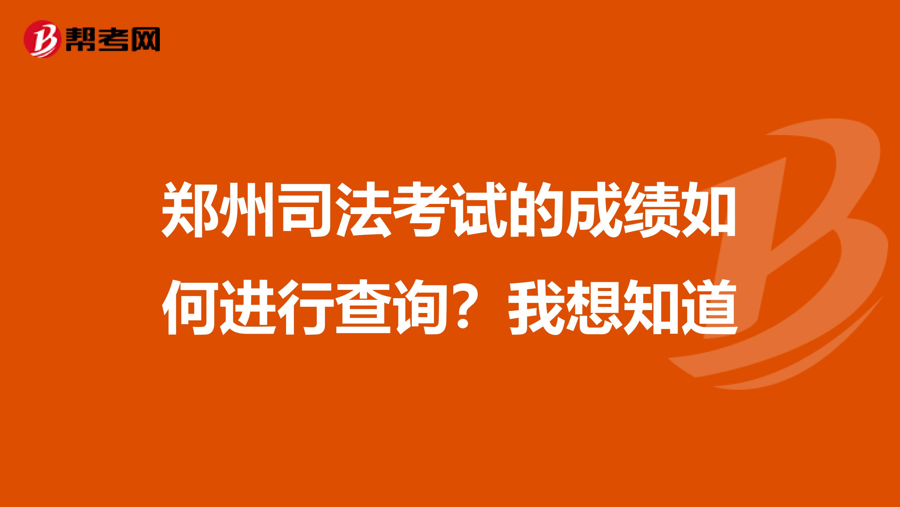 郑州司法考试的成绩如何进行查询?我想知道