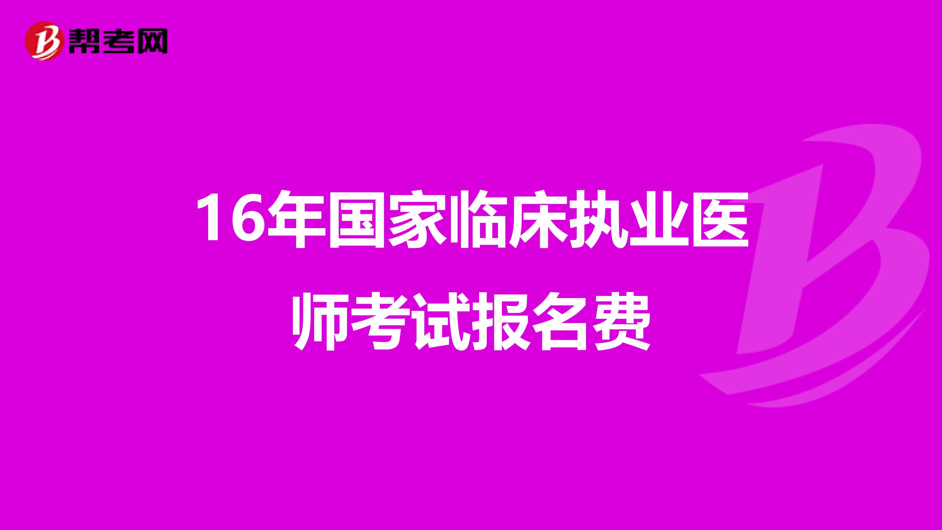 16年国家临床执业医师考试报名费