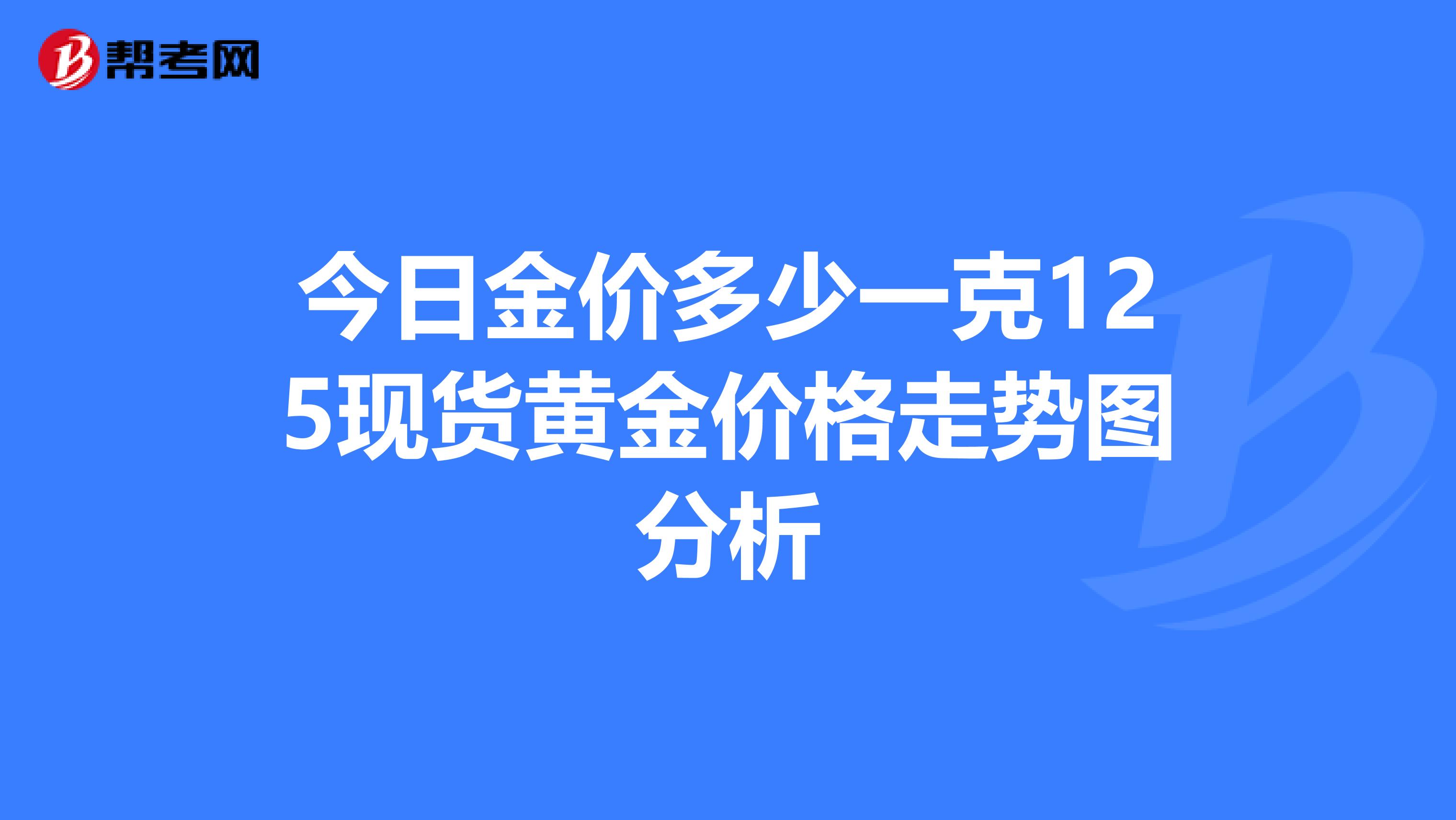 今日金价多少一克125现货黄金价格走势图分析