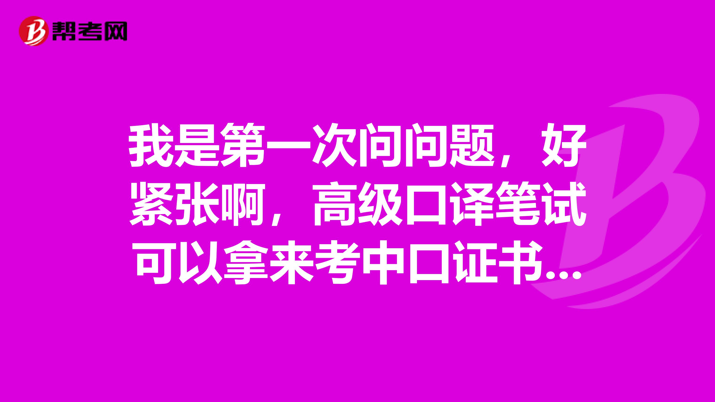我是第一次问问题，好紧张啊，高级口译笔试可以拿来考中口证书吗？？