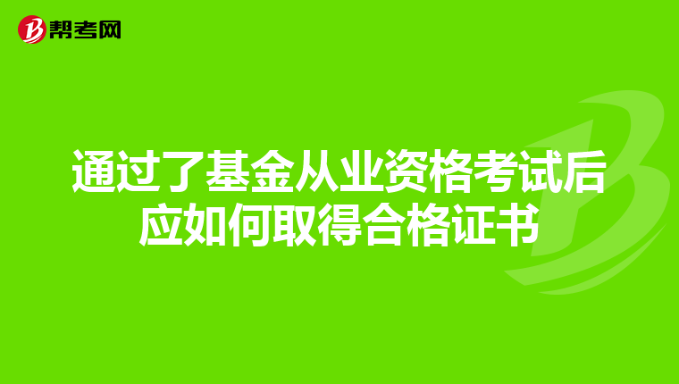 通过了基金从业资格考试后应如何取得合格证书