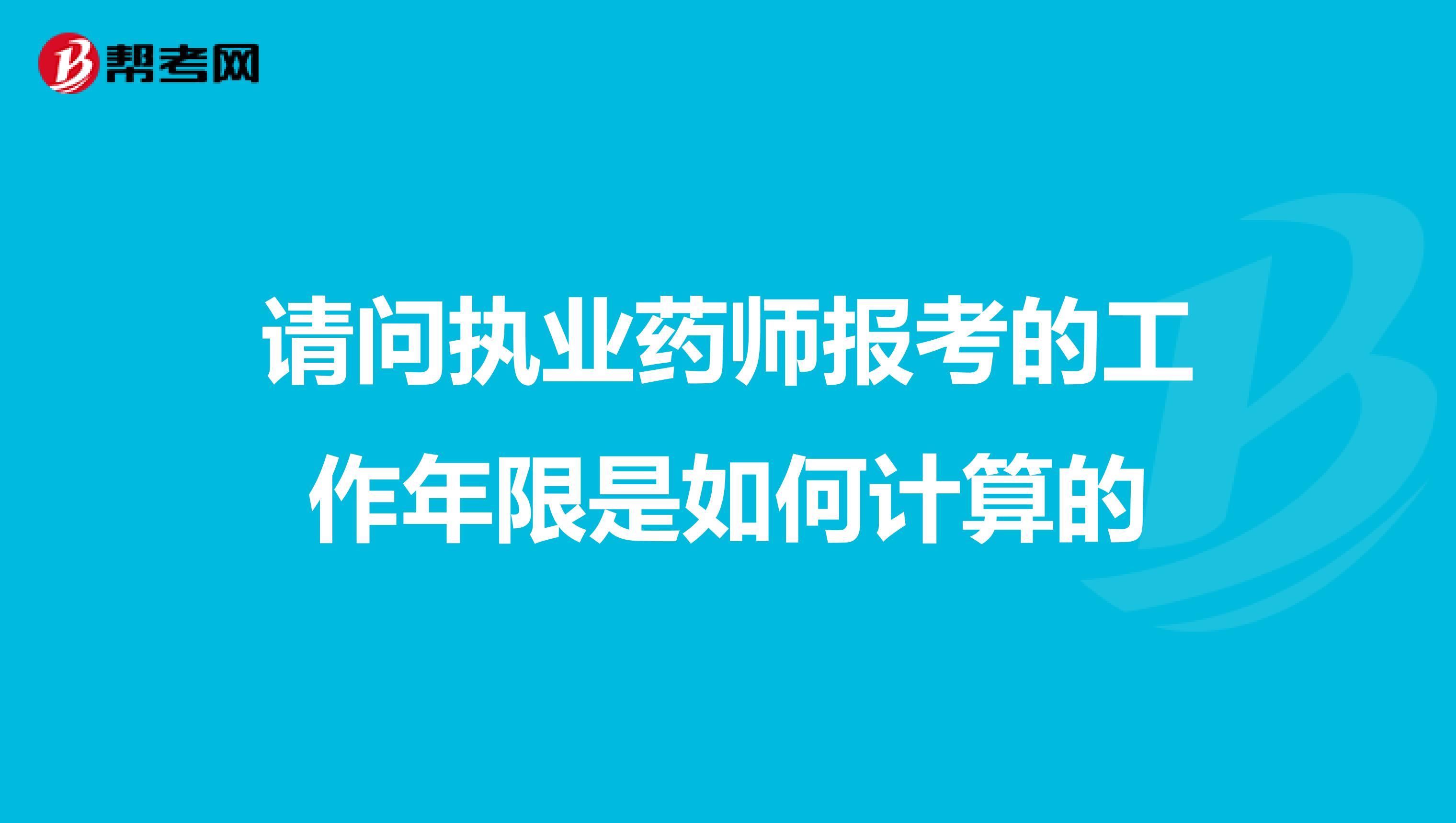 请问执业药师报考的工作年限是如何计算的