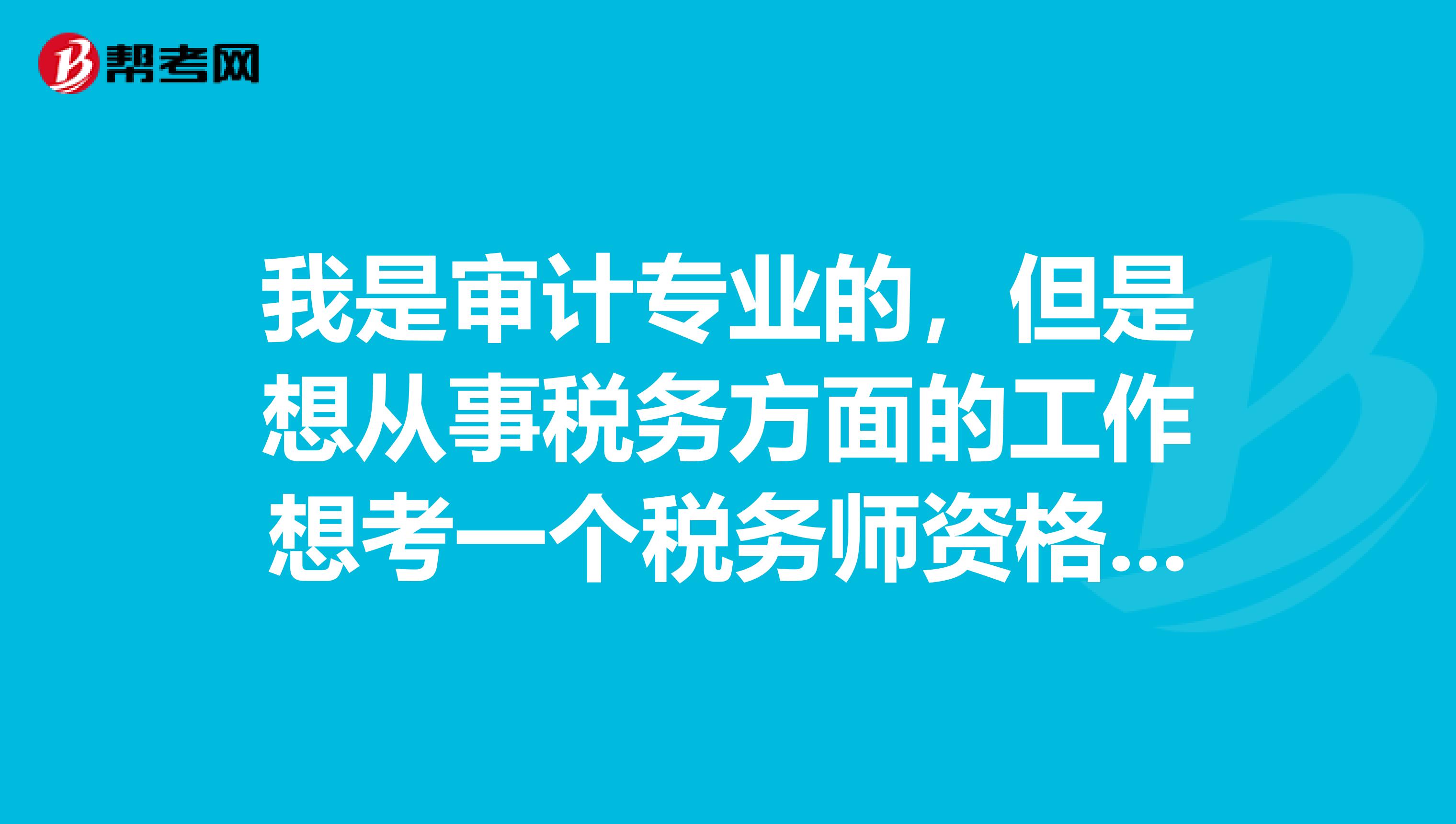 我是审计专业的,但是想从事税务方面的工作想考一个税务师资格证书,税务师是几年考完有效呢