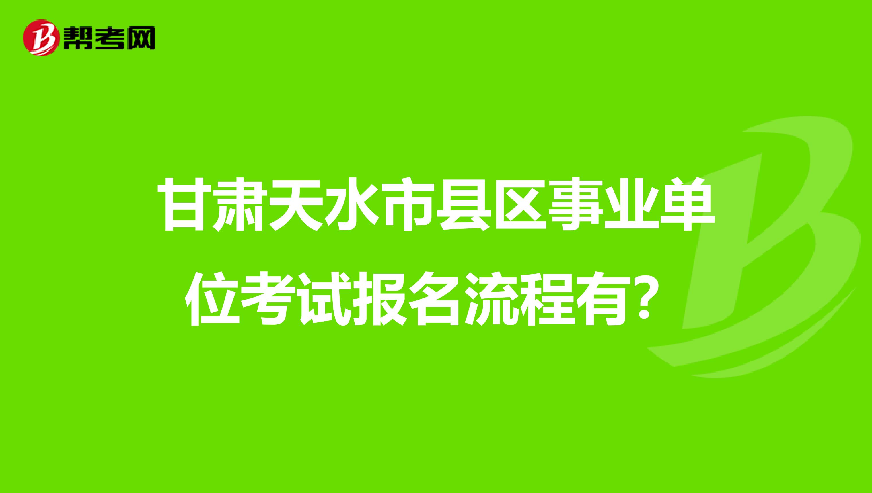 甘肃天水市县区事业单位考试报名流程有？