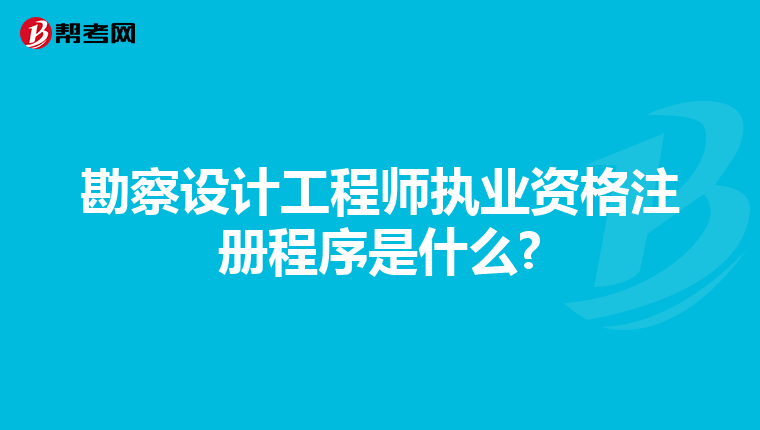 勘察設(shè)計(jì)工程師執(zhí)業(yè)資格注冊(cè)程序是什么?