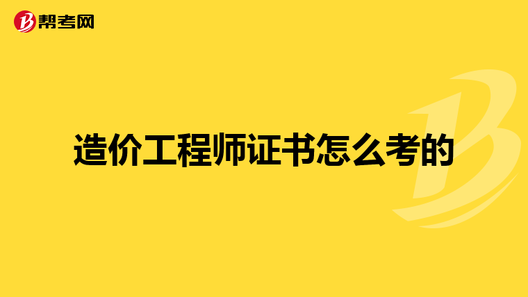 造价工程师证书怎么考的