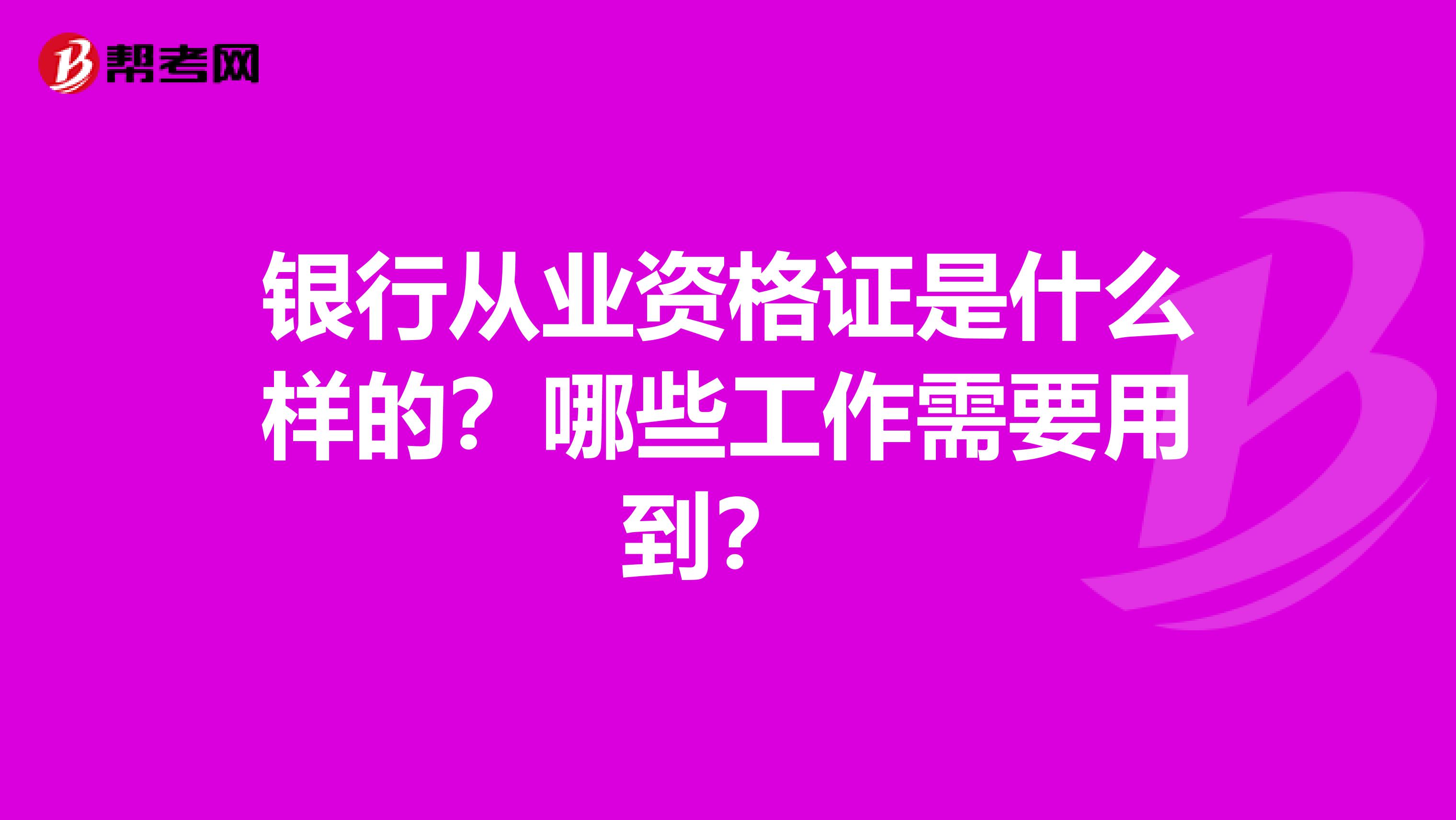 银行从业资格证是什么样的？哪些工作需要用到？ 