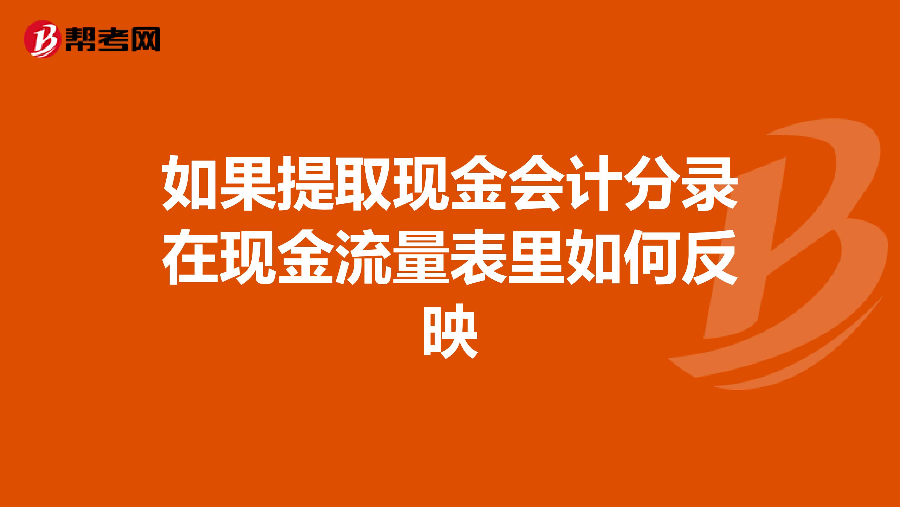 如果提取现金会计分录在现金流量表里如何反映