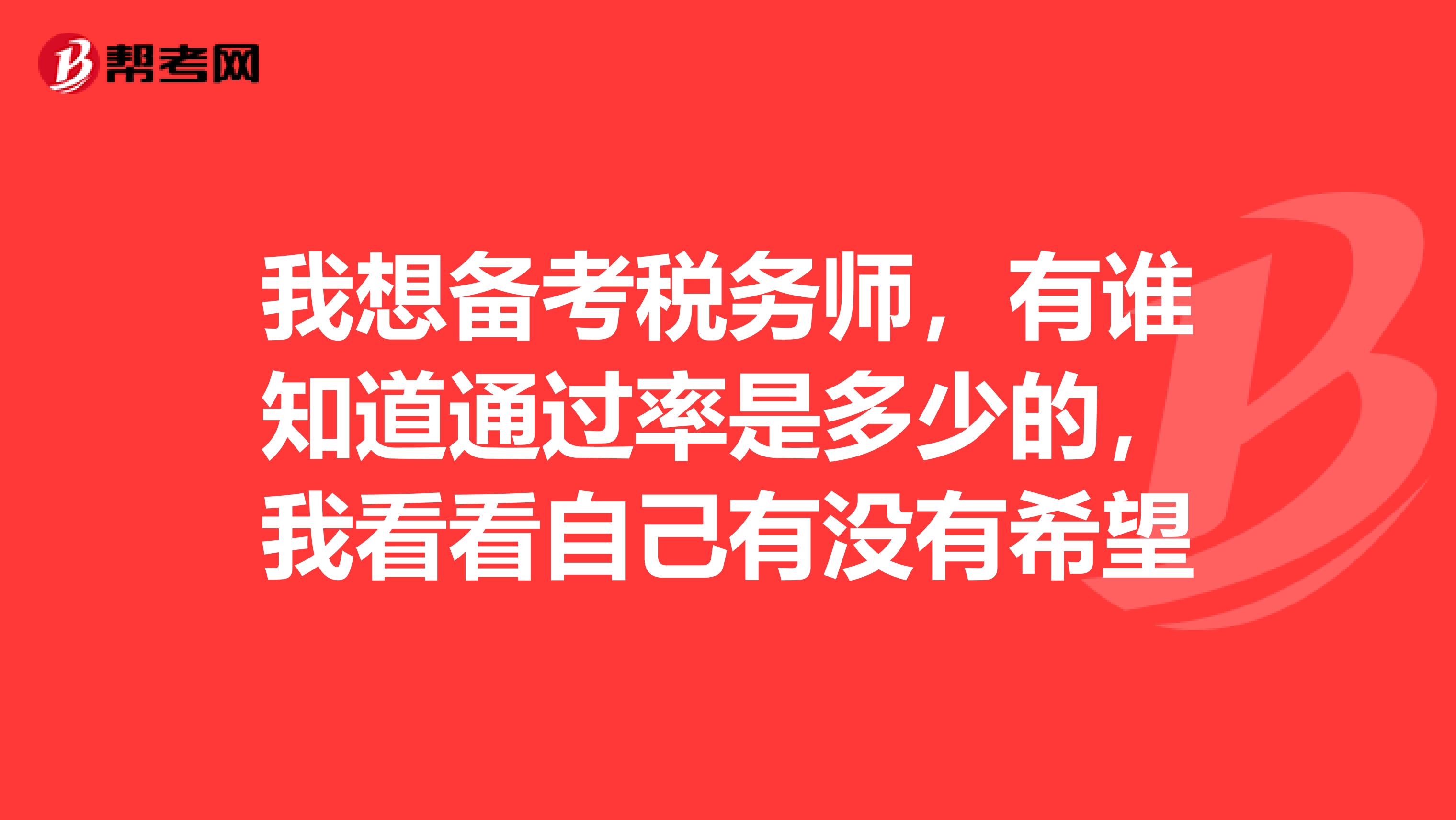 我想备考税务师,有谁知道通过率是多少的,我看看自己有没有希望