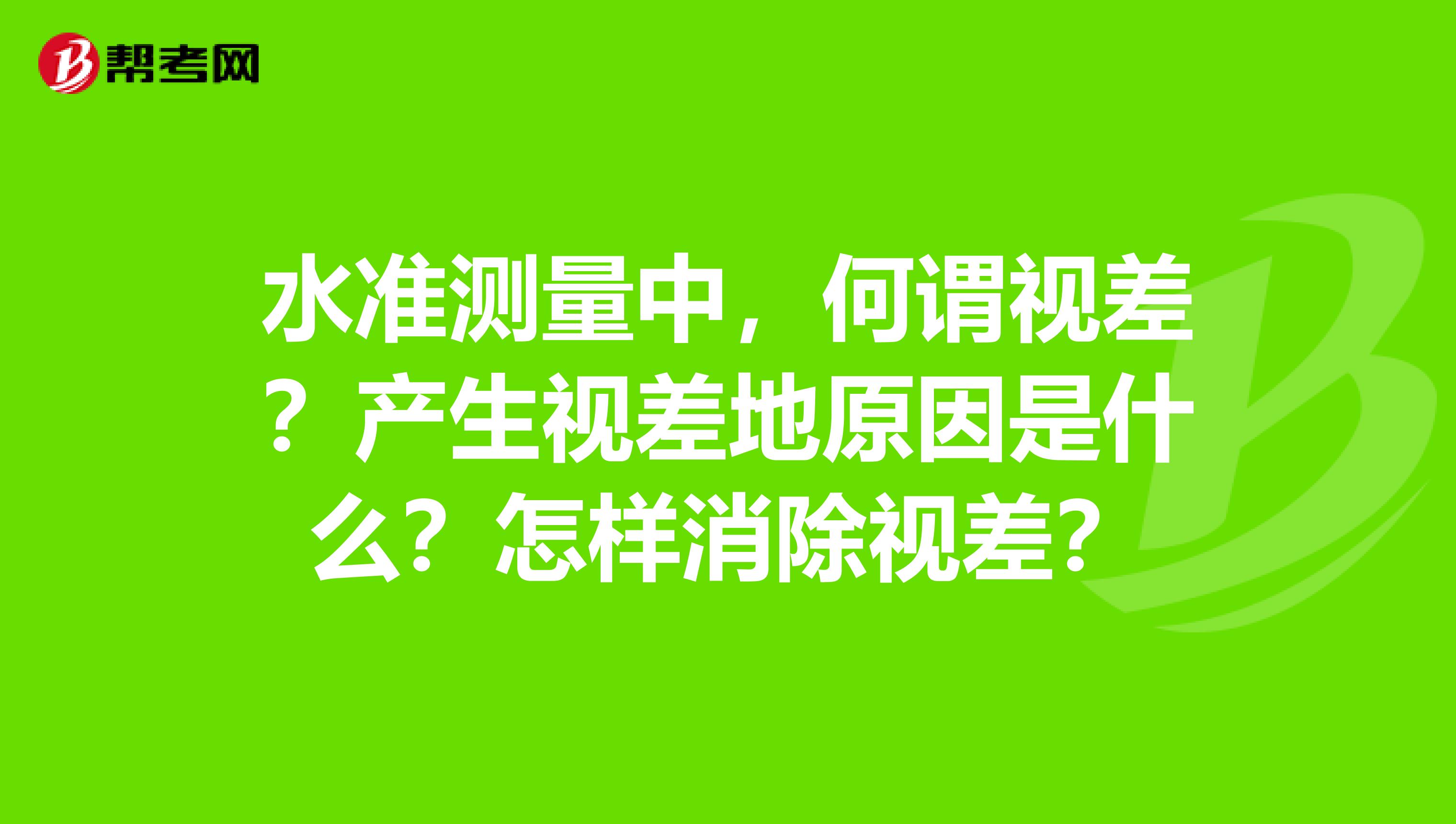水准测量中,何谓视差?产生视差地原因是什么?怎样消除视差?