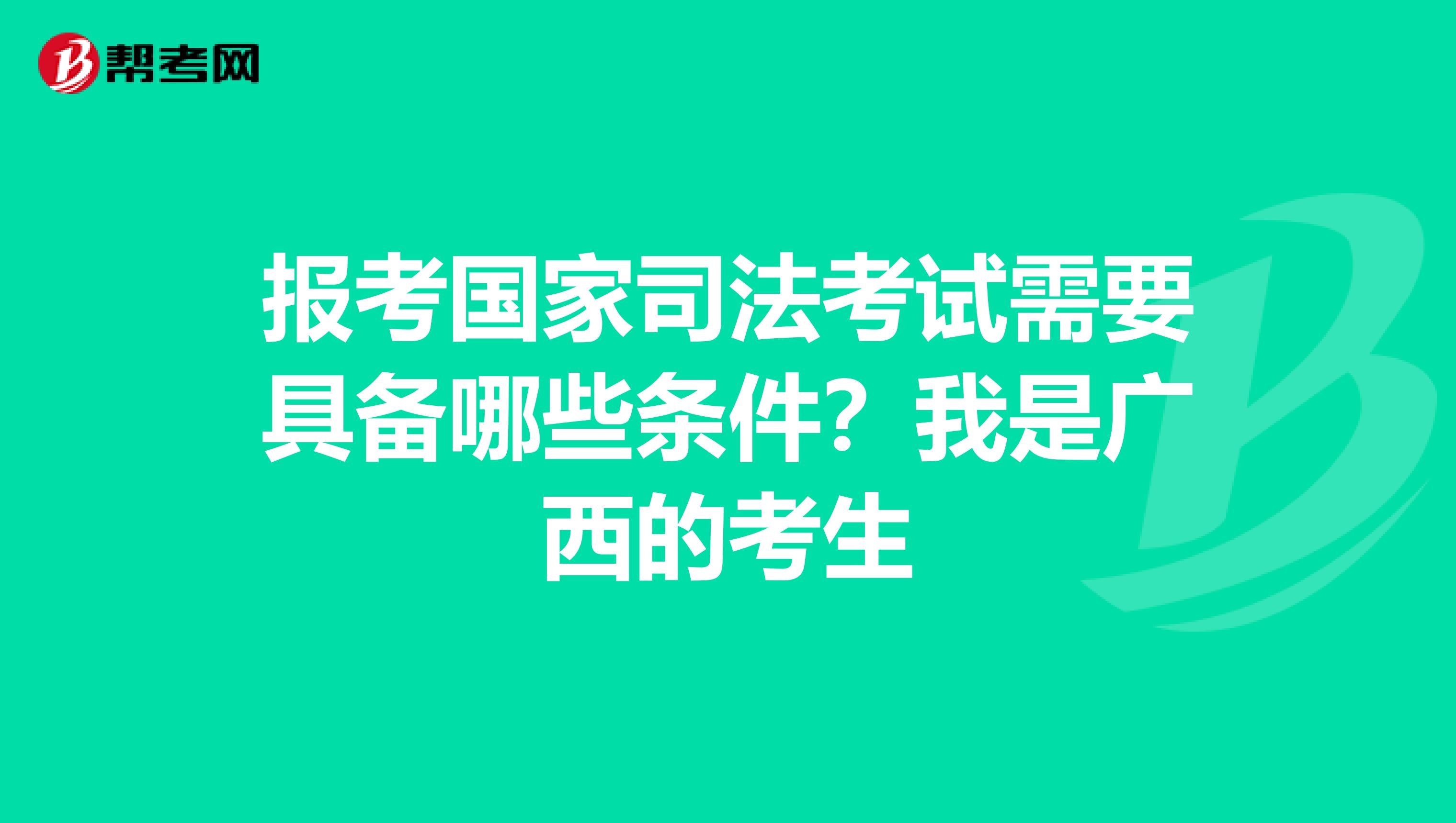 報考國家司法考試需要具備哪些條件?我是廣西的考生