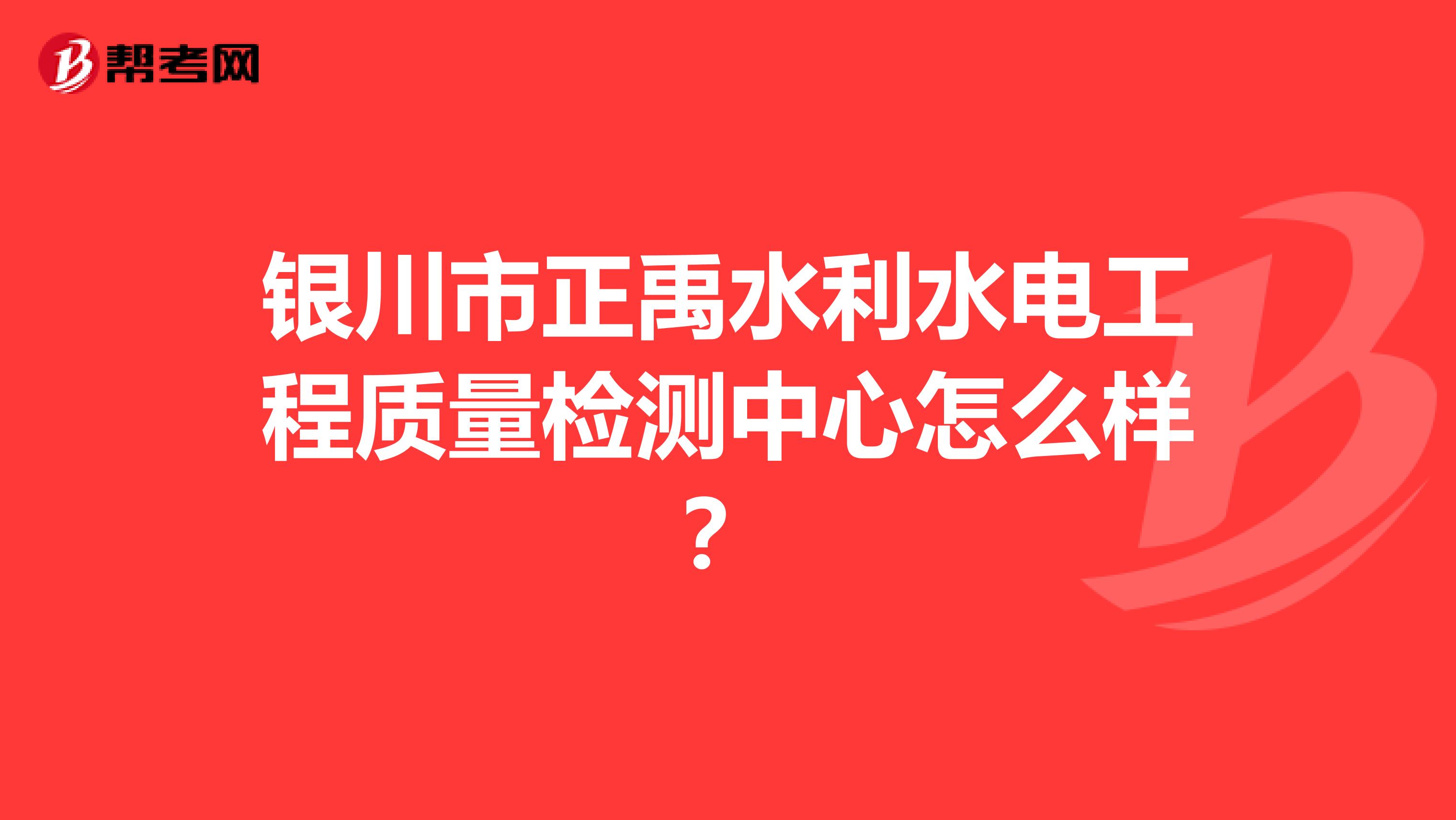 银川市正禹水利水电工程质量检测中心怎么样？