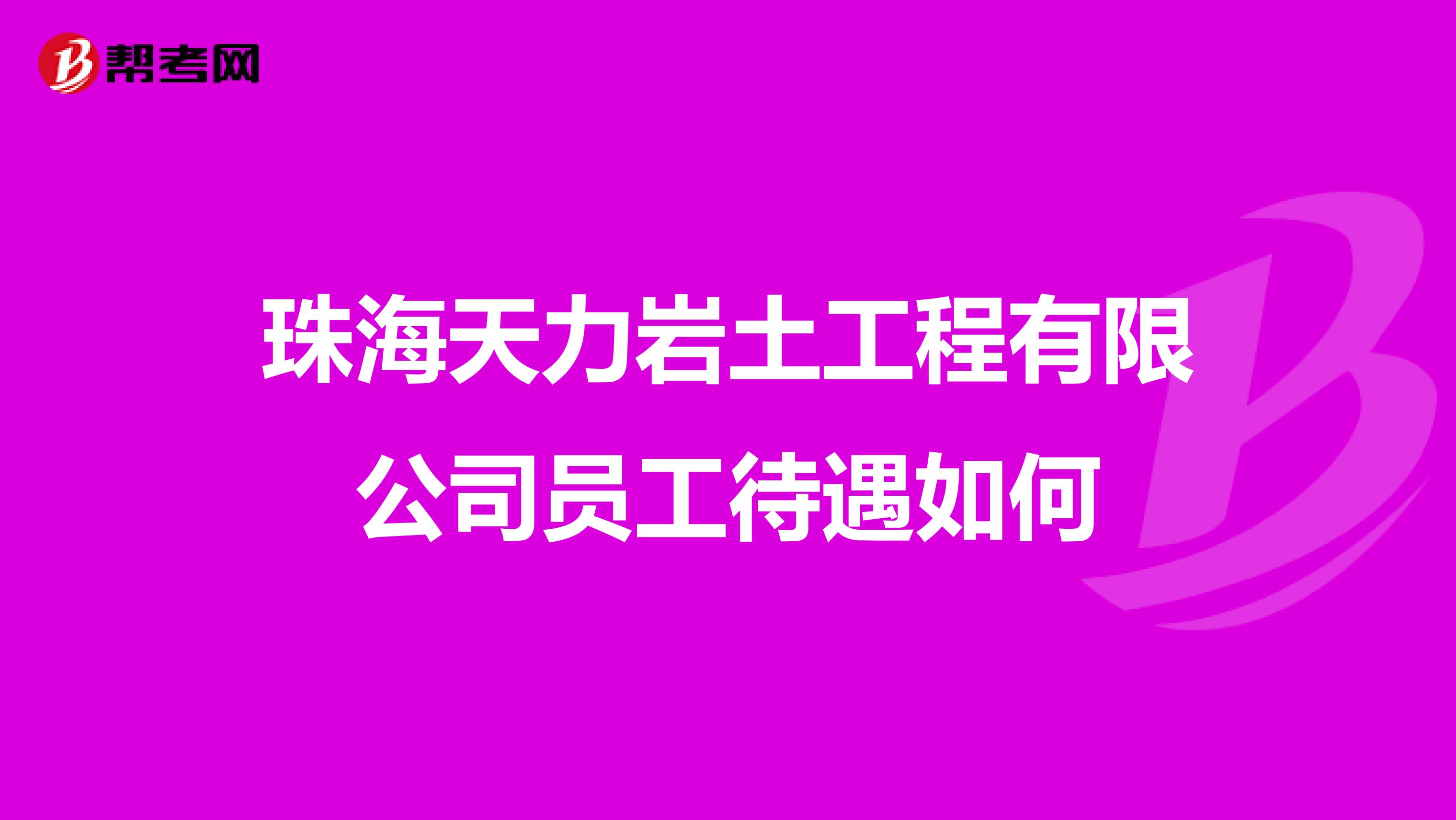 珠海天力岩土工程有限公司员工待遇如何