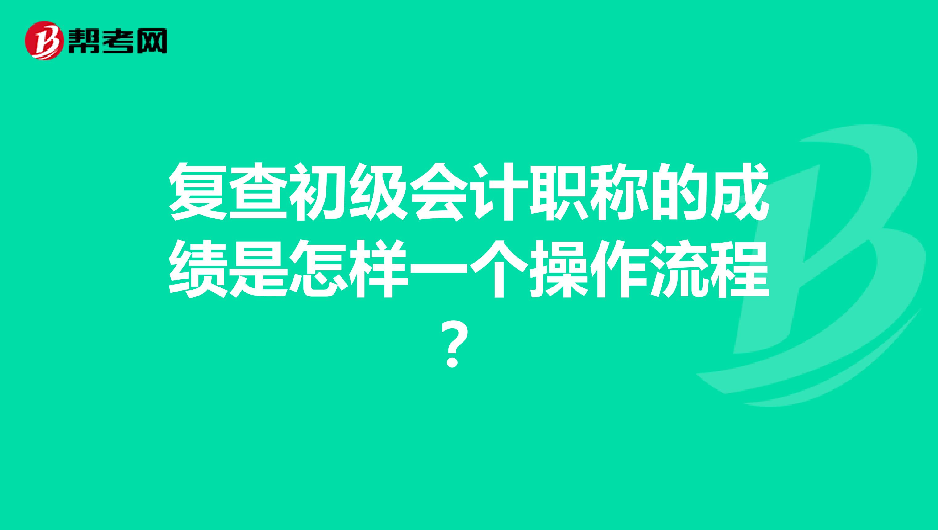 复查初级会计职称的成绩是怎样一个操作流程？