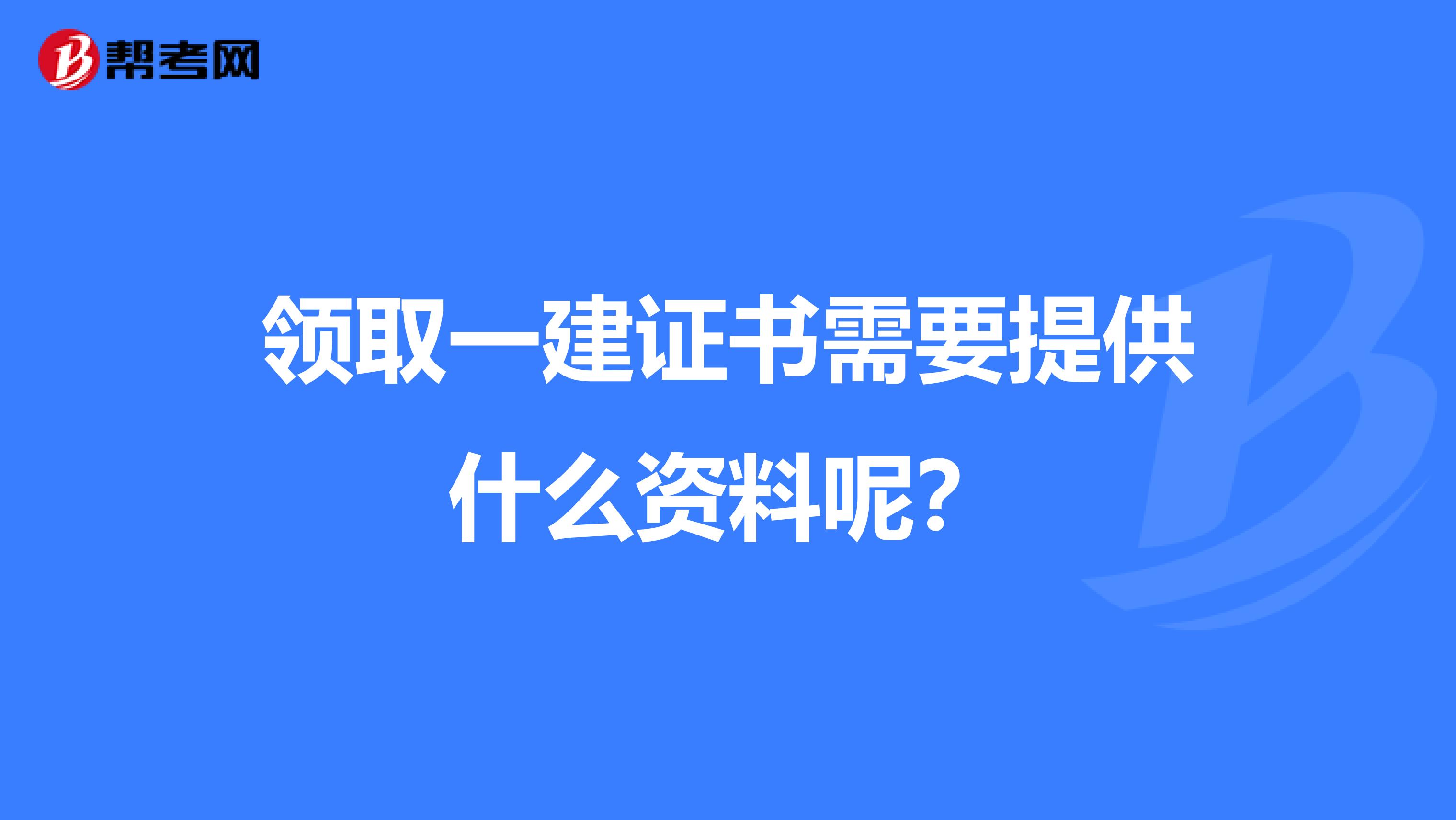 领取一建证书需要提供什么资料呢?
