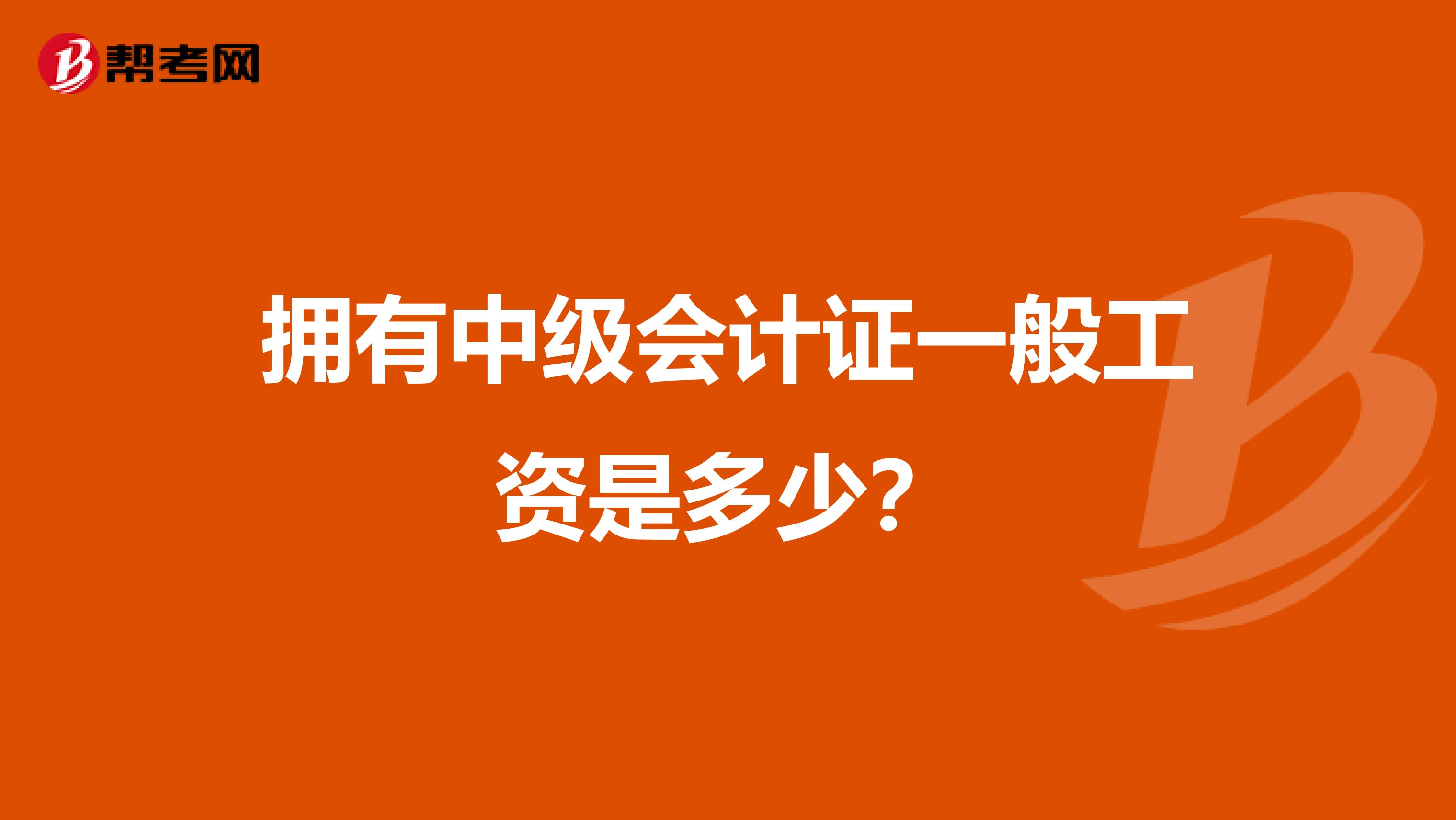 拥有中级会计证一般工资是多少?