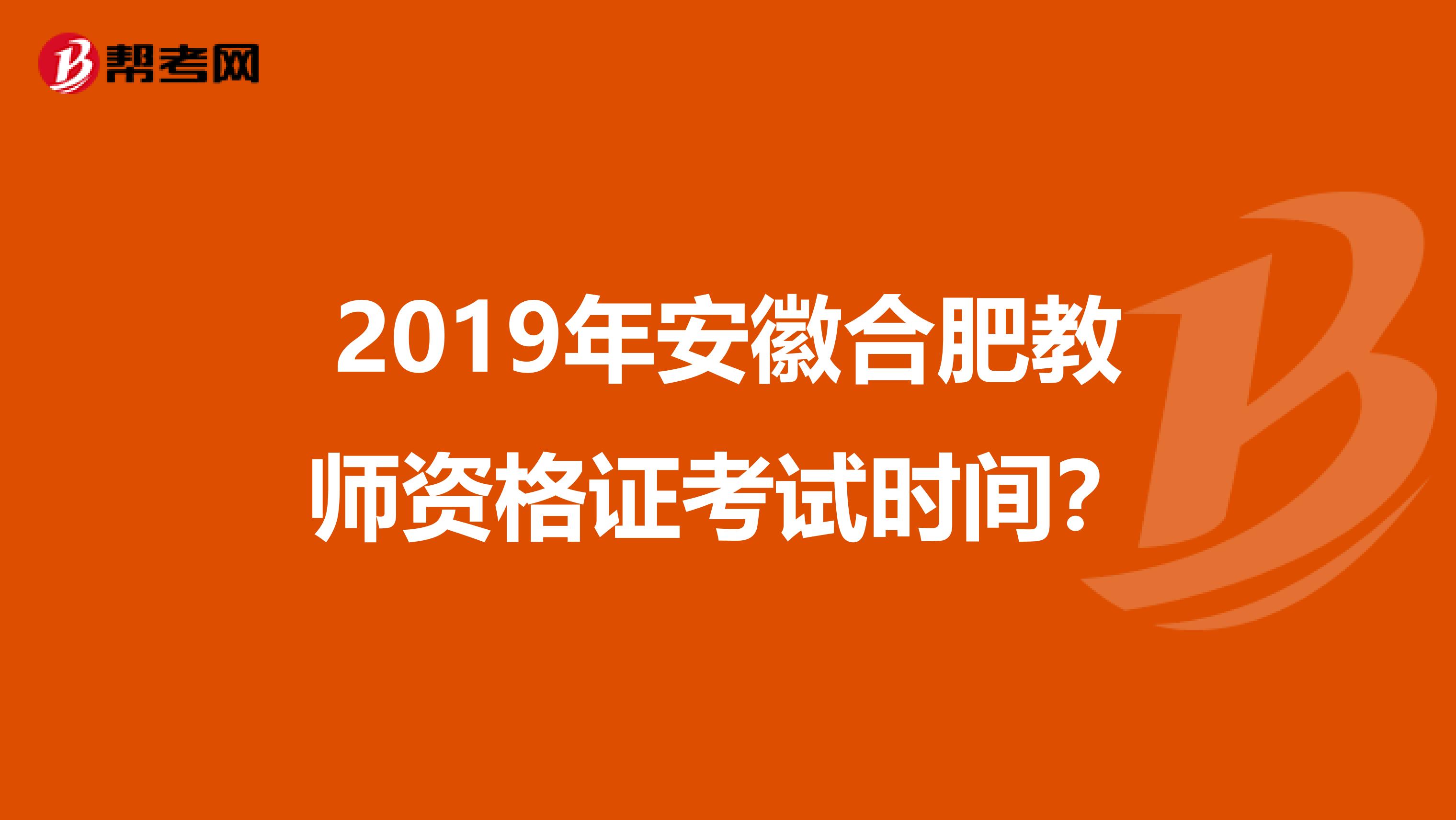 2019年安徽合肥教师资格证考试时间?