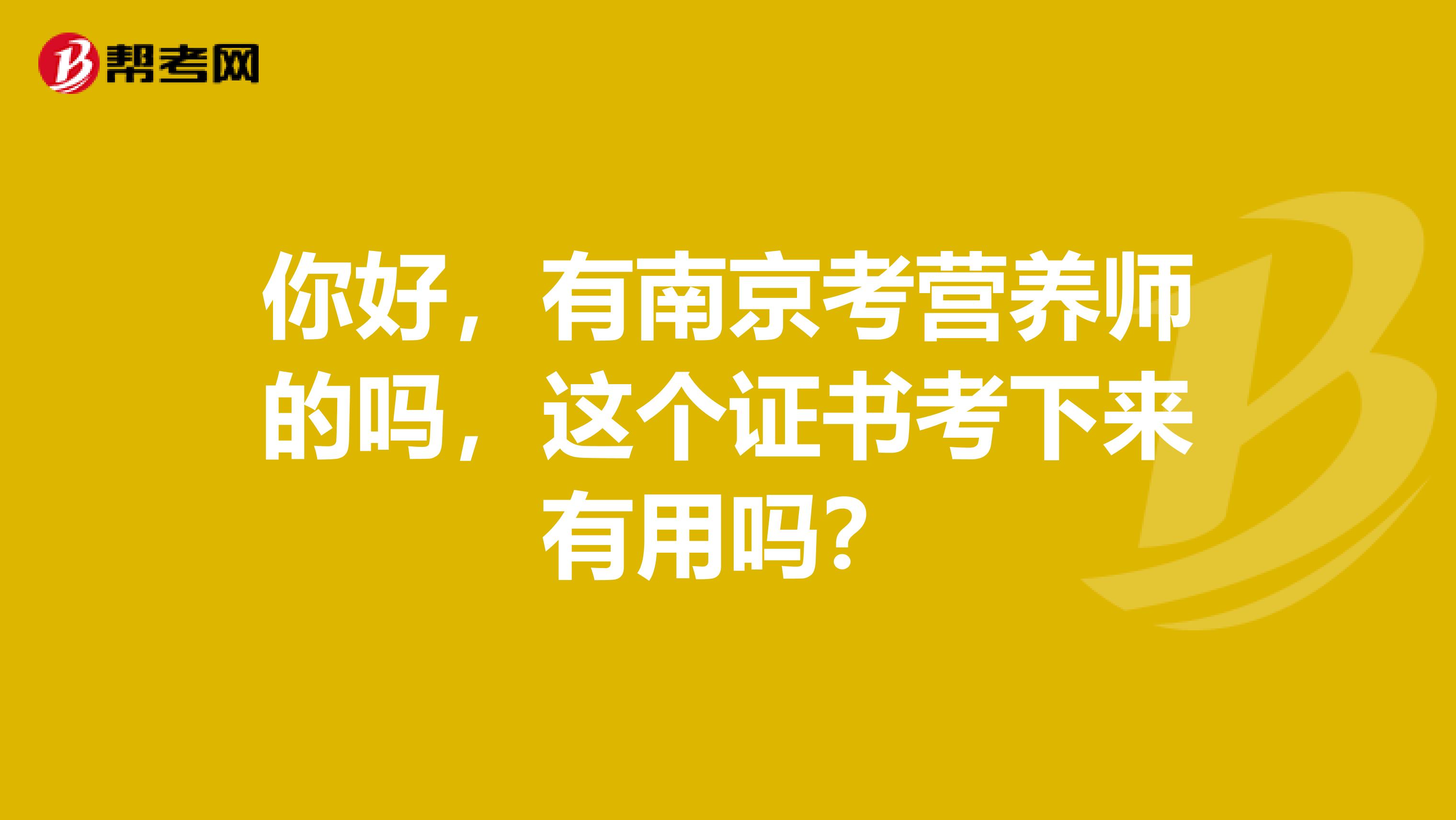 你好，有南京考营养师的吗，这个证书考下来有用吗？