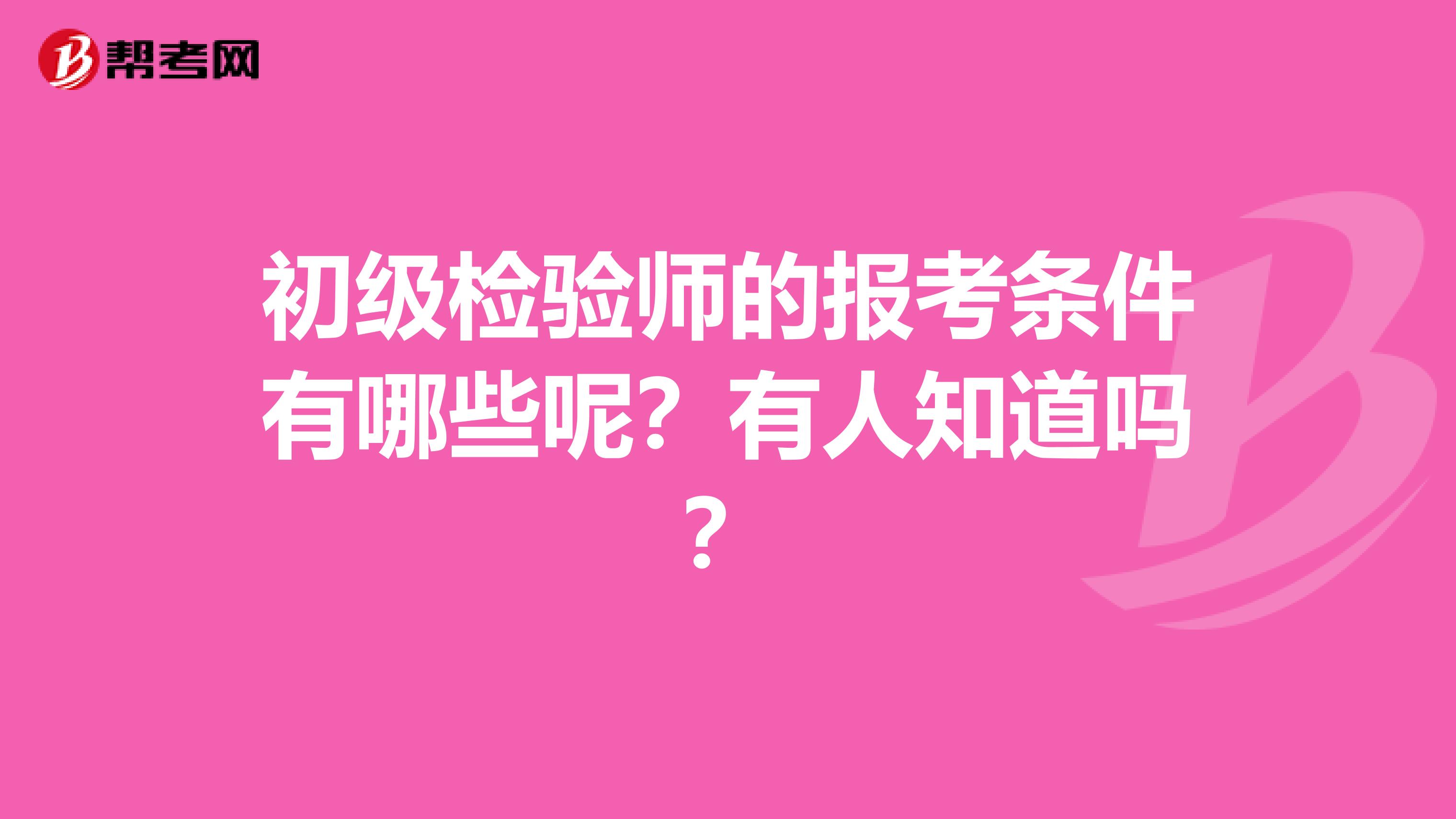 初级检验师的报考条件有哪些呢？有人知道吗？