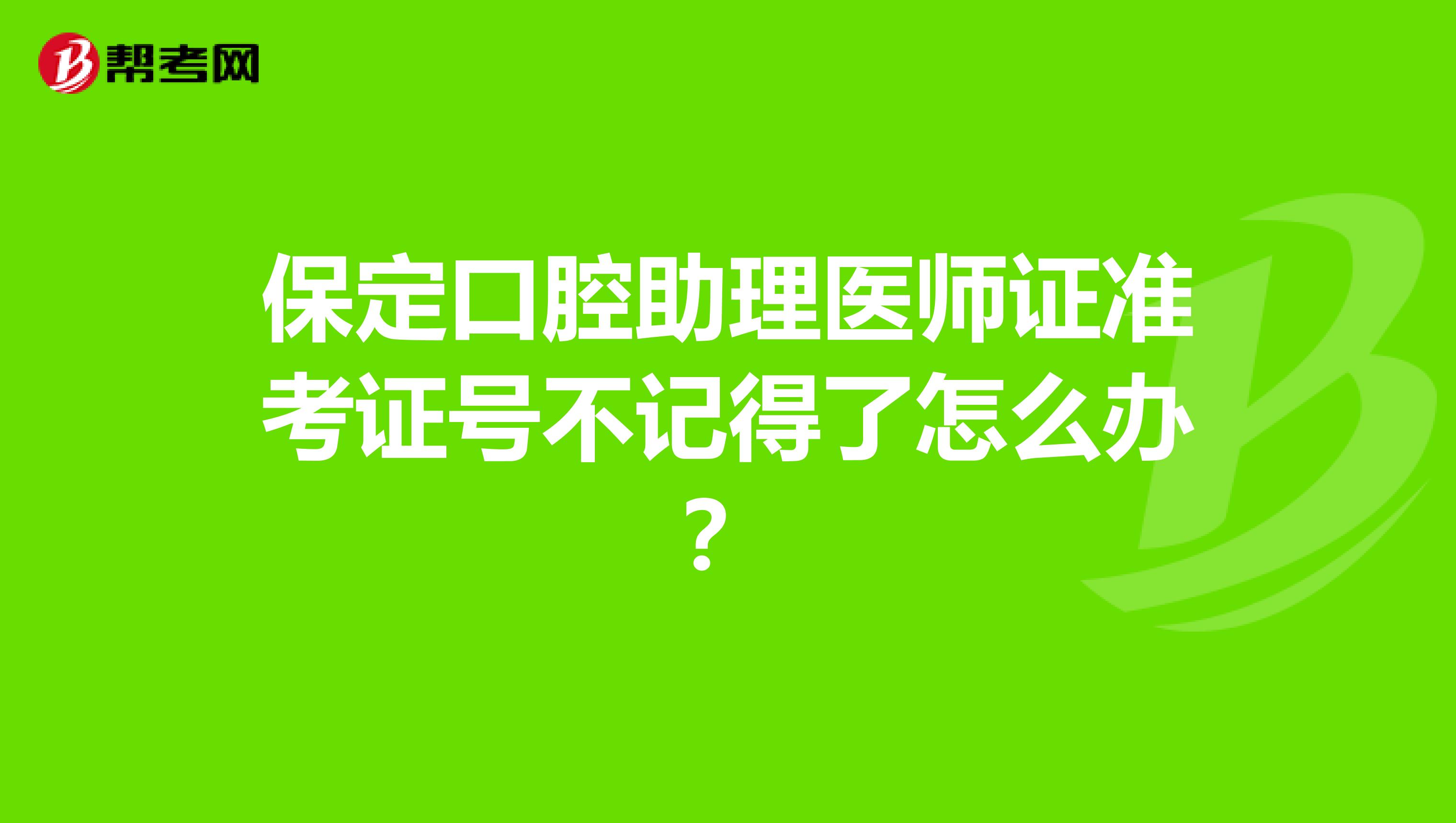 保定口腔助理医师证准考证号不记得了怎么办?