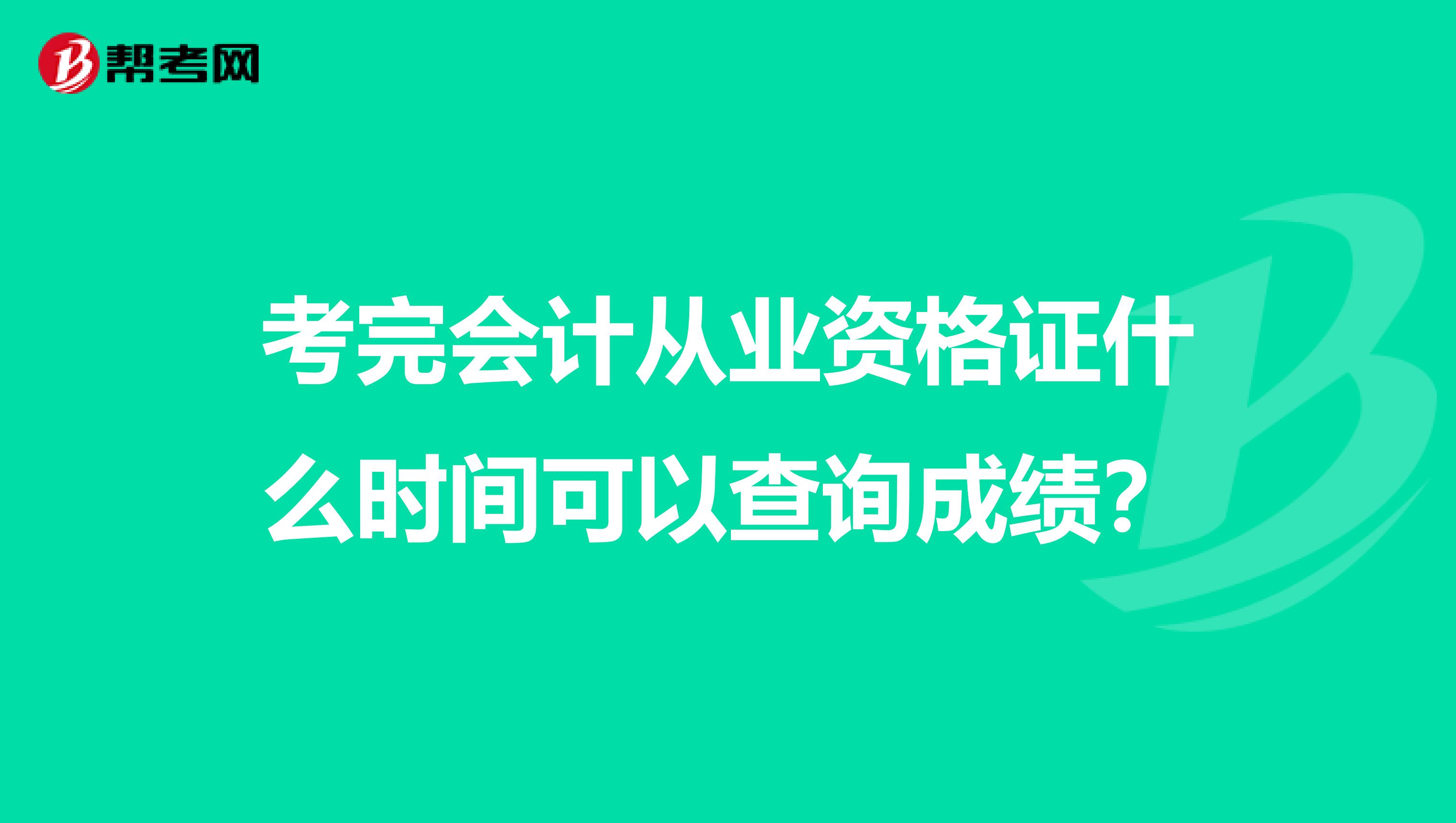 考完會(huì)計(jì)從業(yè)資格證什么時(shí)間可以查詢成績(jī)？