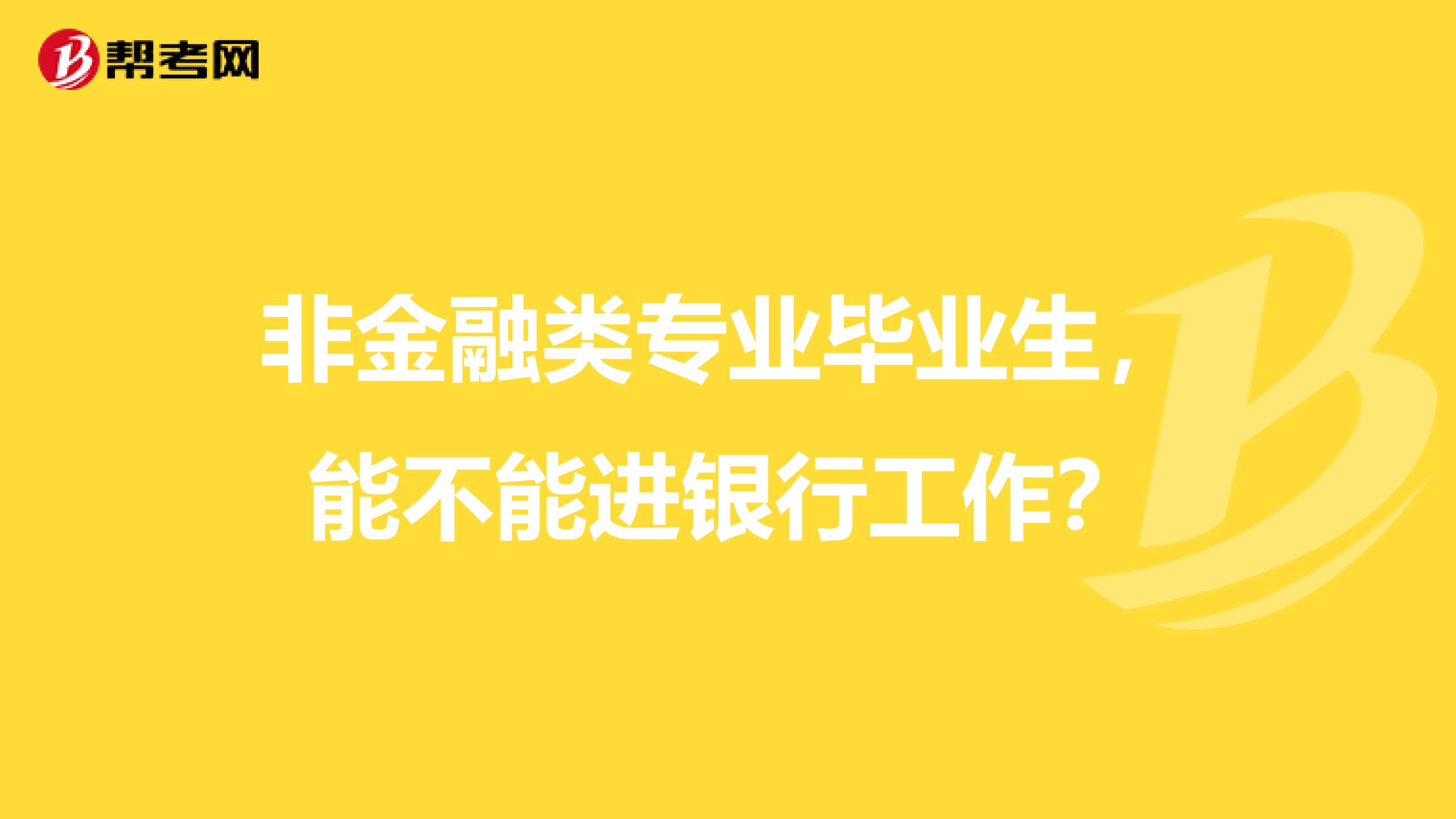 非金融类专业毕业生,能不能进银行工作?