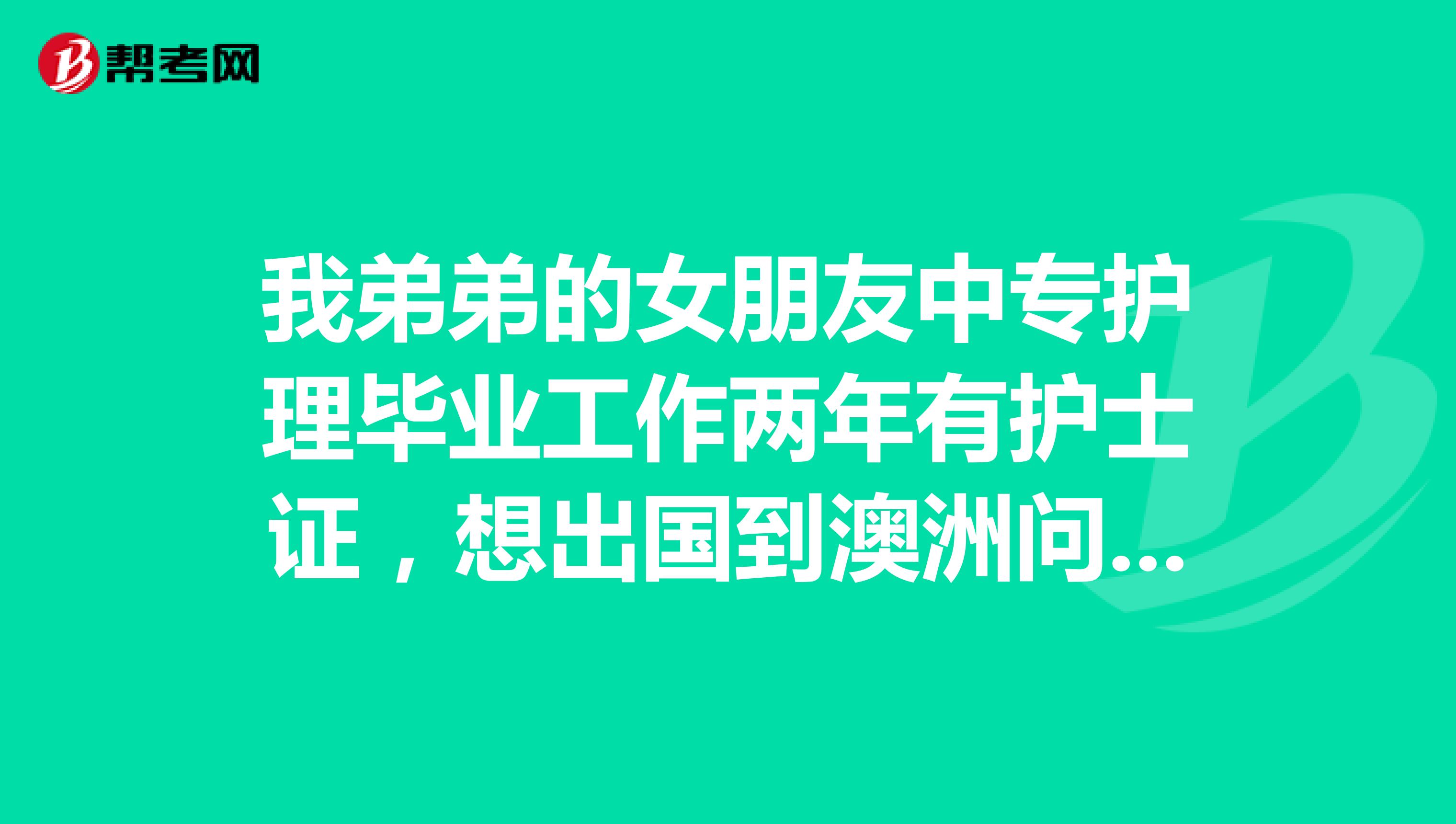 我弟弟的女朋友中专护理毕业工作两年有护士证，想出国到澳洲问哪个学校比较好哪个学校可以读一年的啊