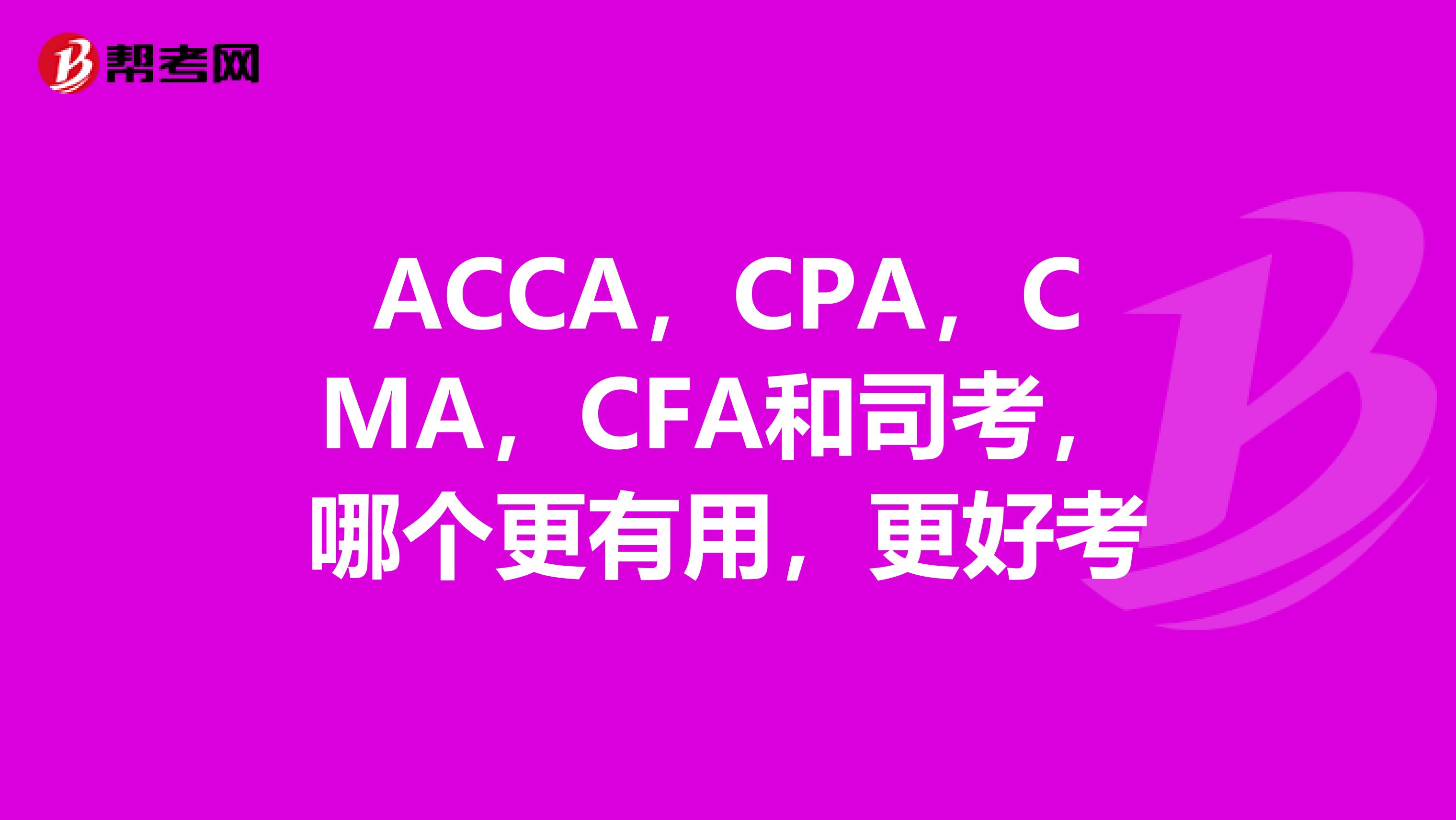 ACCA,CPA,CMA,CFA和司考,哪个更有用,更好考