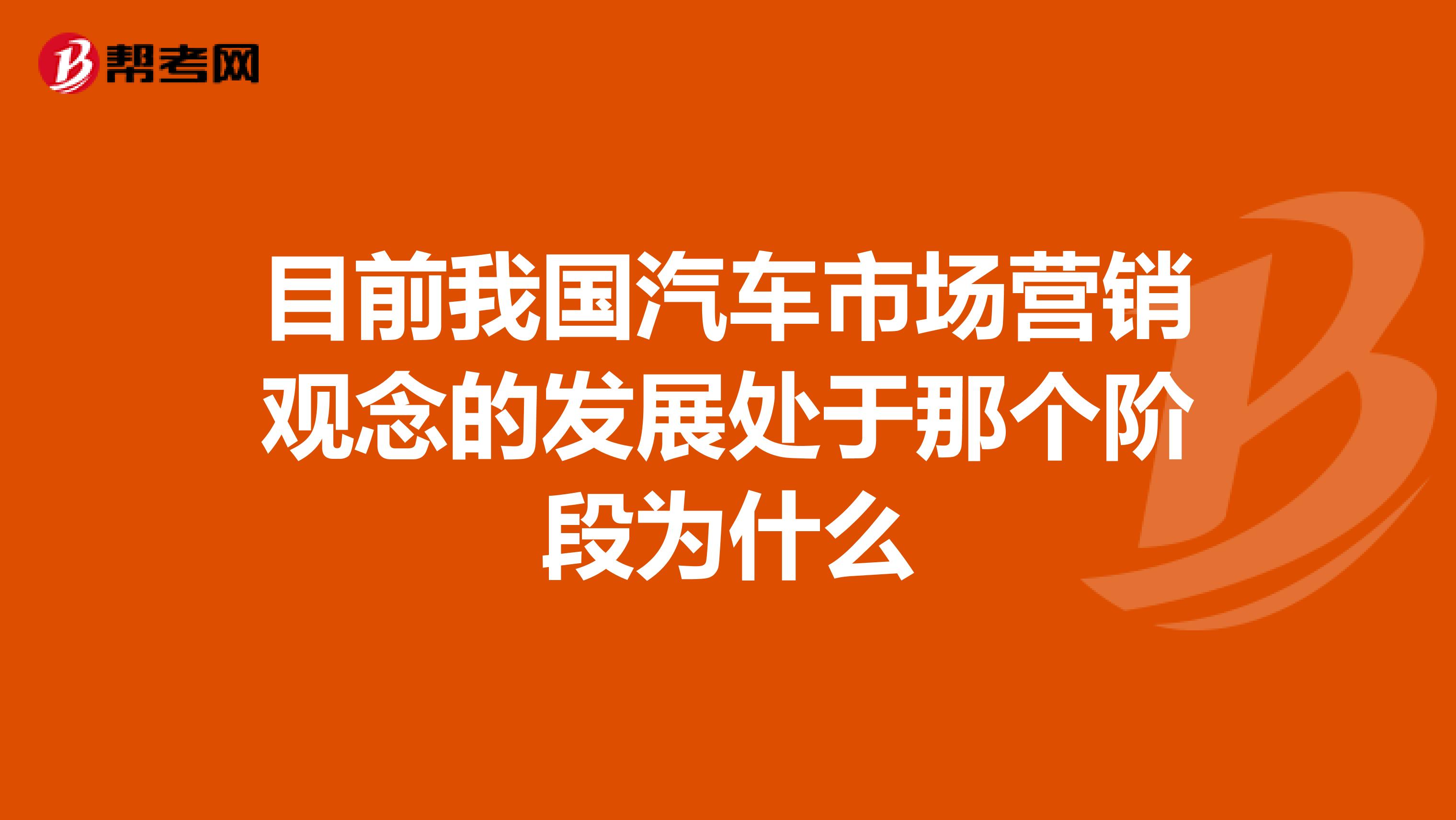 目前我国汽车市场营销观念的发展处于那个阶段为什么