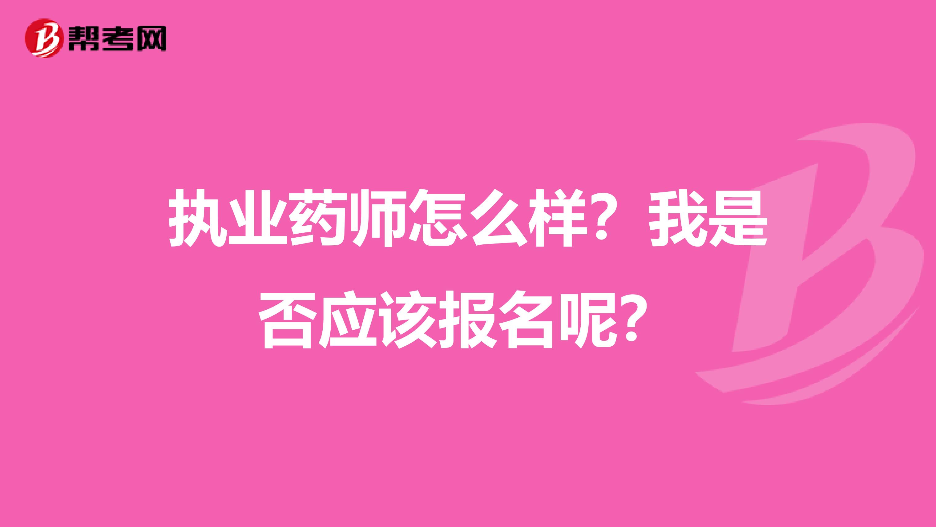 执业药师怎么样?我是否应该报名呢?