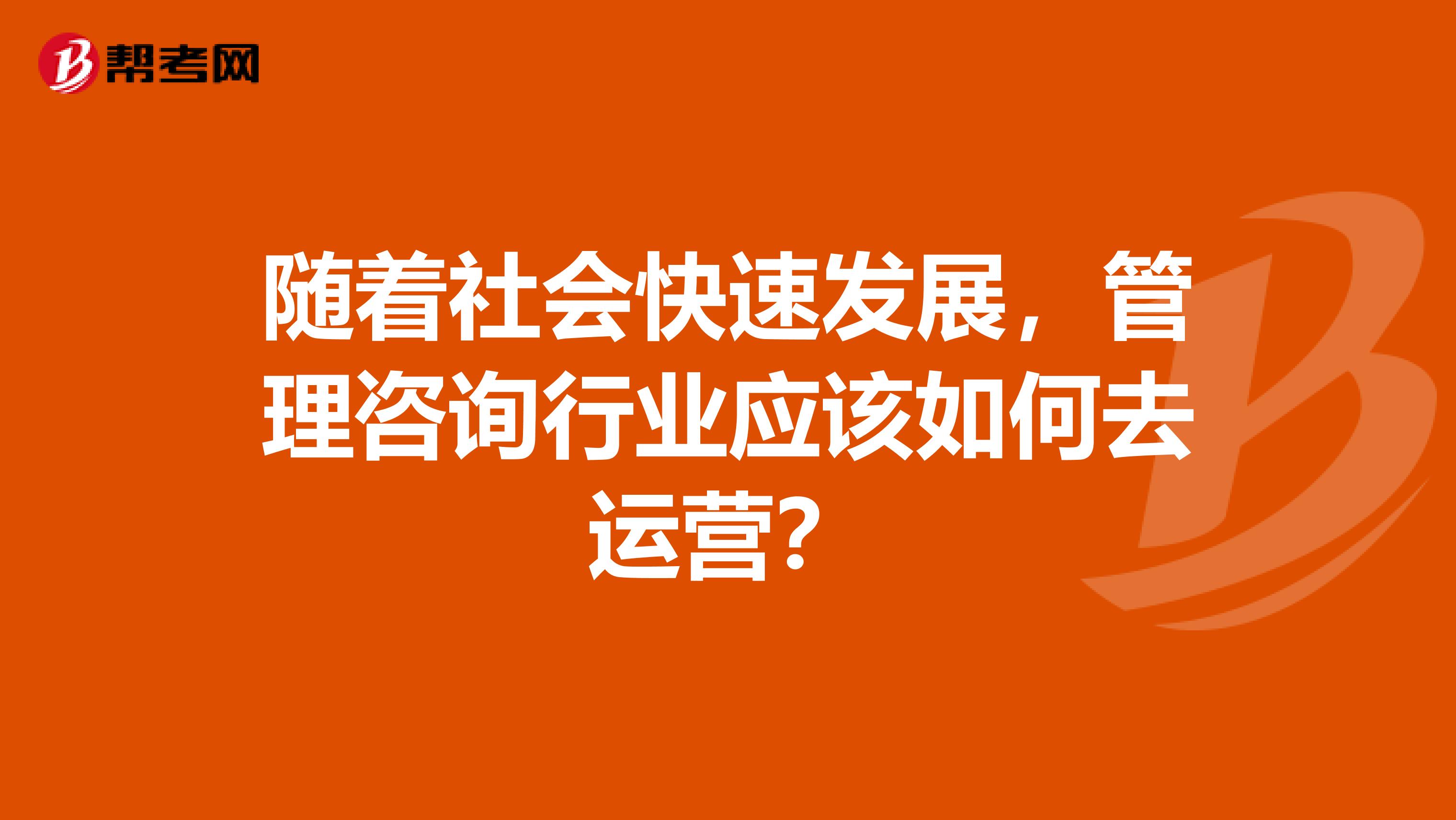 随着社会快速发展，管理咨询行业应该如何去运营？