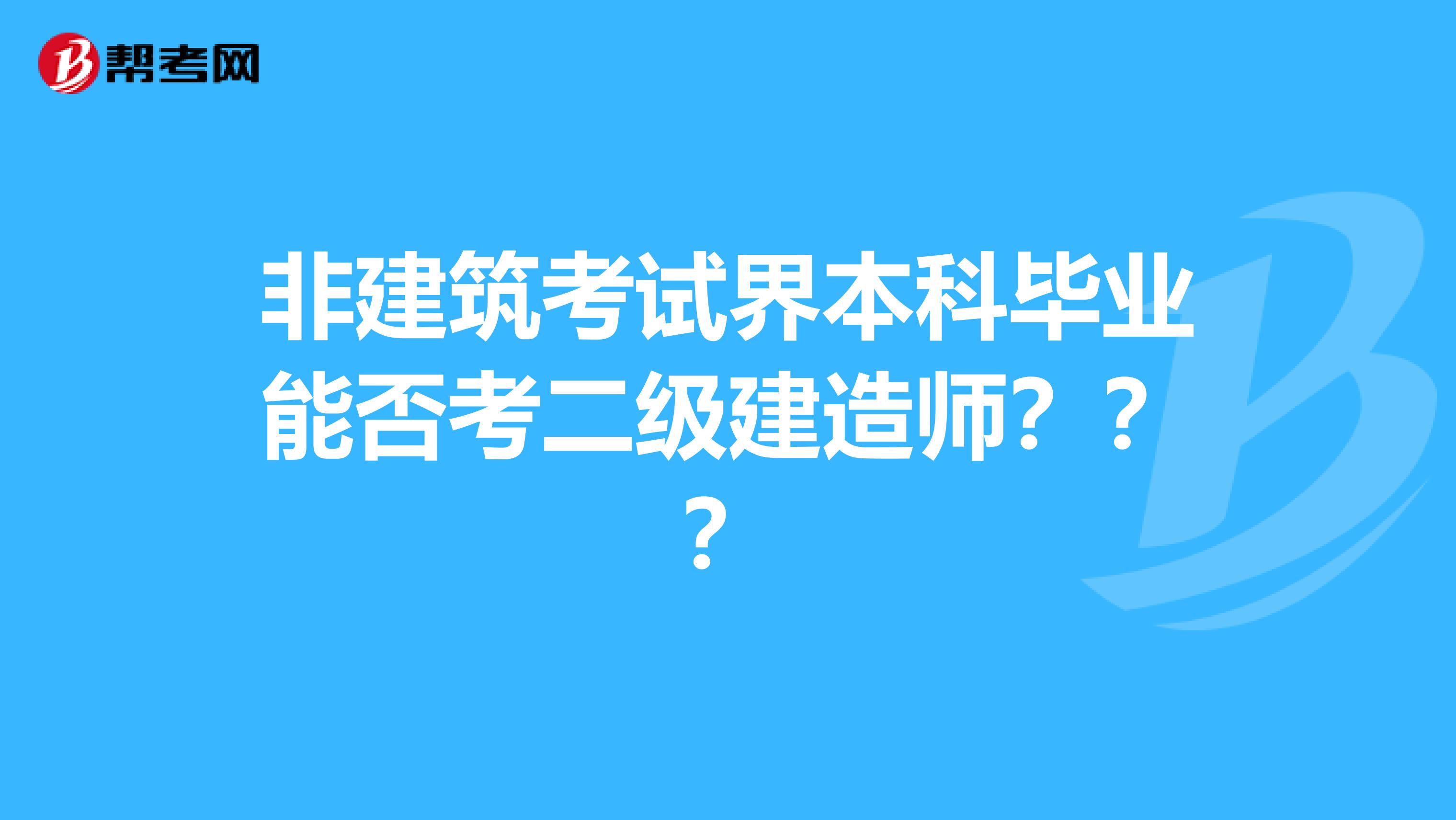 非建筑考试界本科毕业能否考二级建造师???