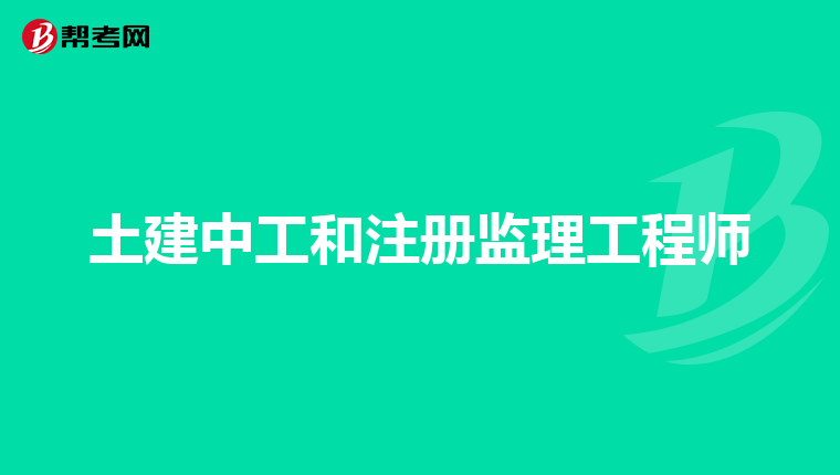 土建中工和注册监理工程师