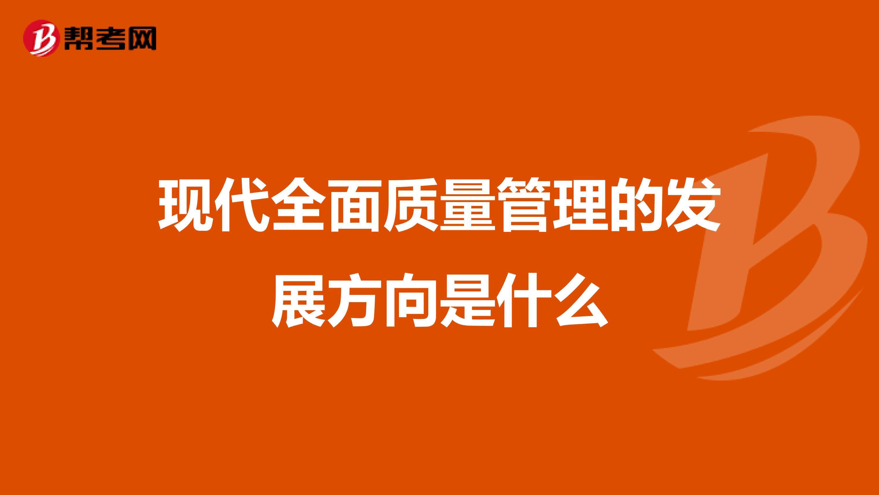 现代全面质量管理的发展方向是什么