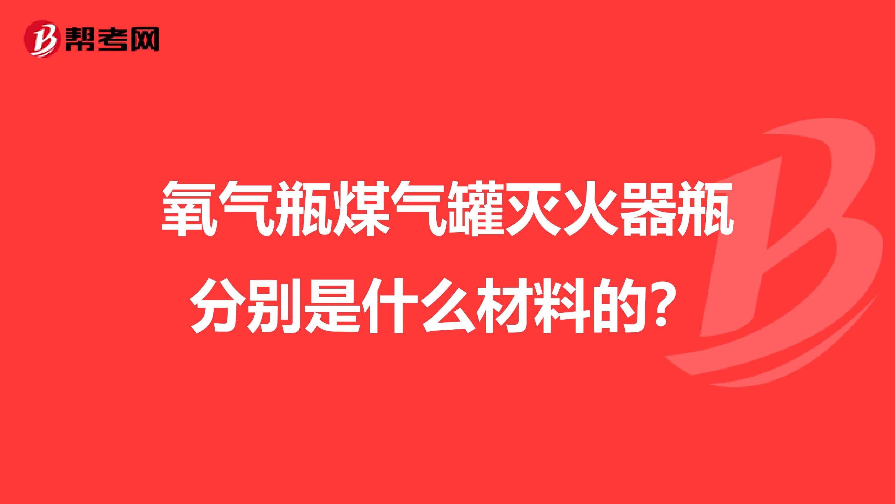 氧气瓶煤气罐灭火器瓶分别是什么材料的?