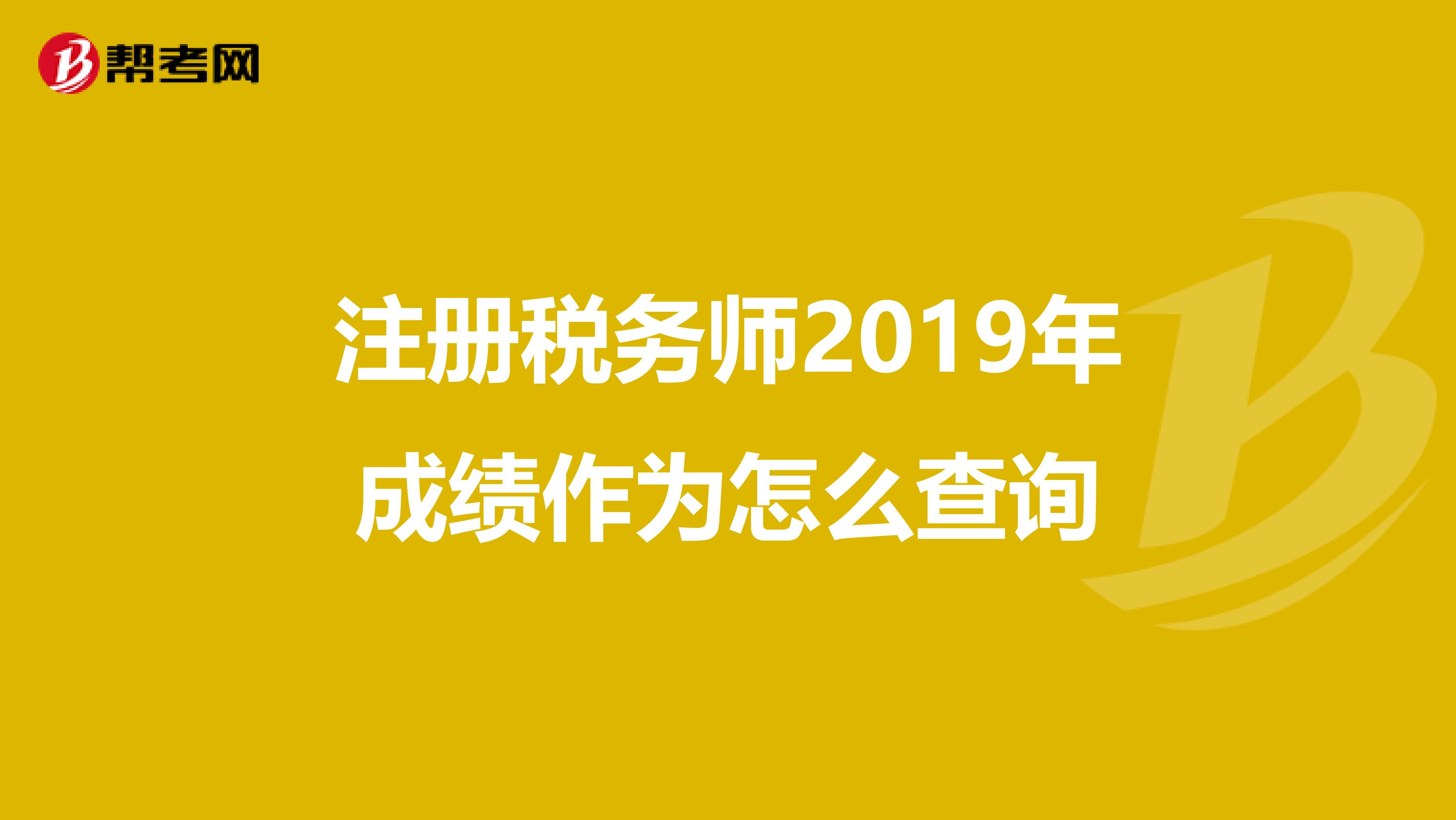 注冊(cè)稅務(wù)師2019年成績(jī)作為怎么查詢