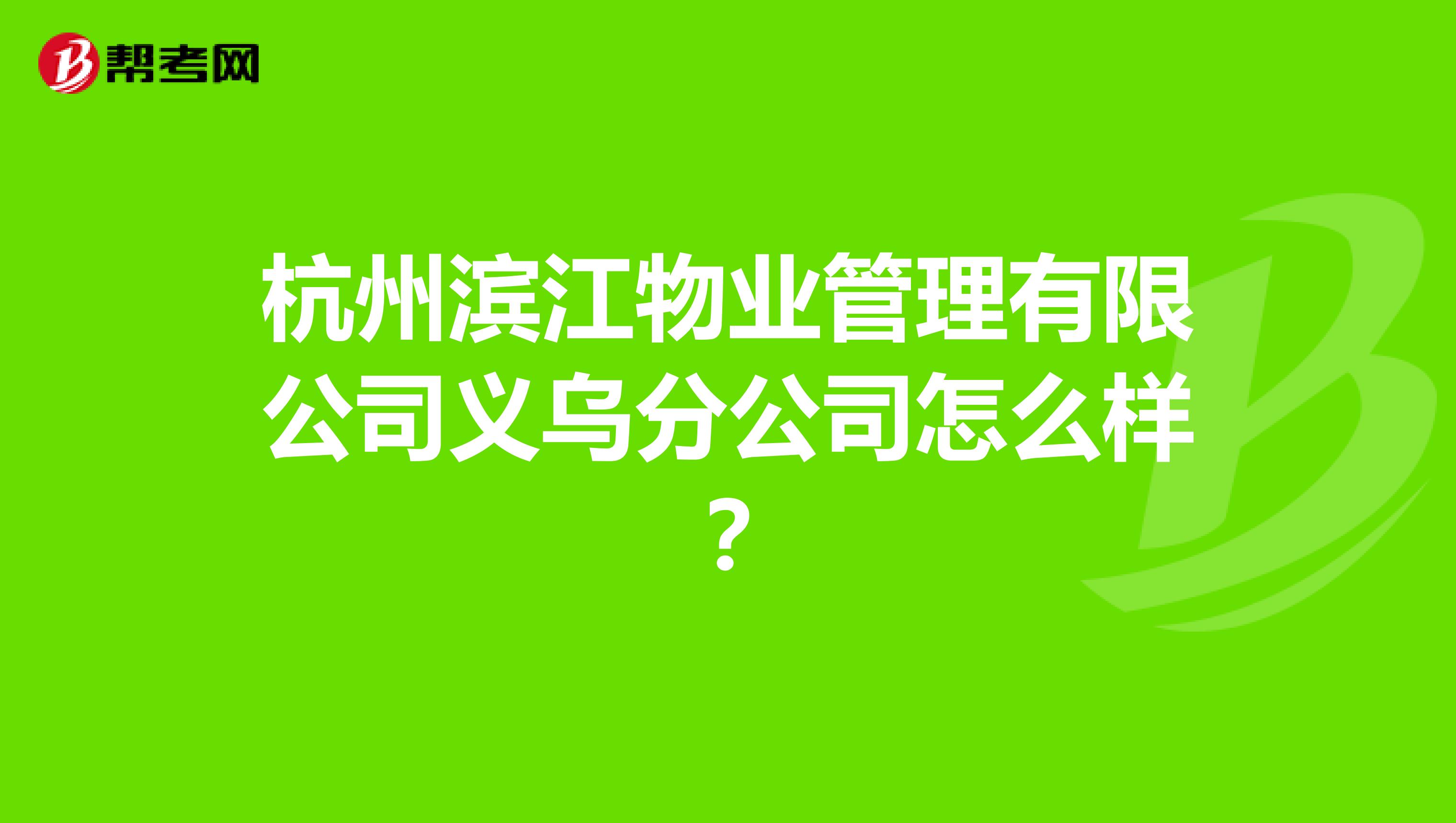 杭州滨江物业管理有限公司义乌分公司怎么样？