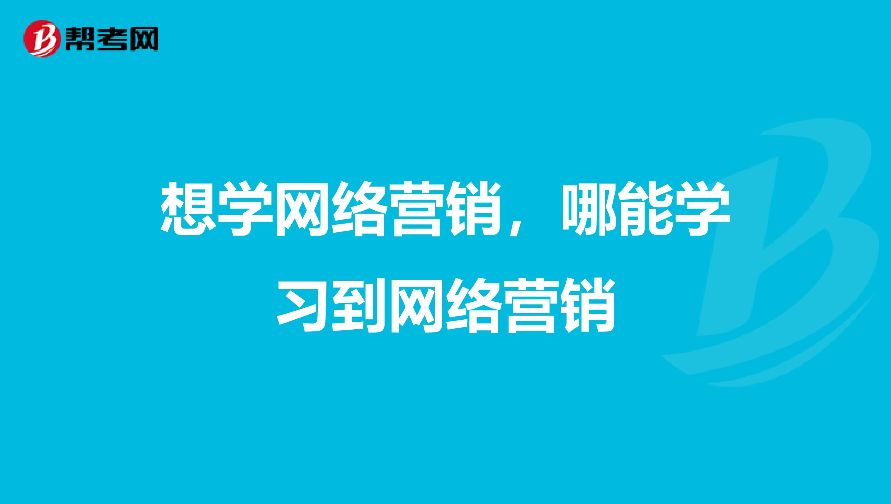 想学网络营销，哪能学习到网络营销