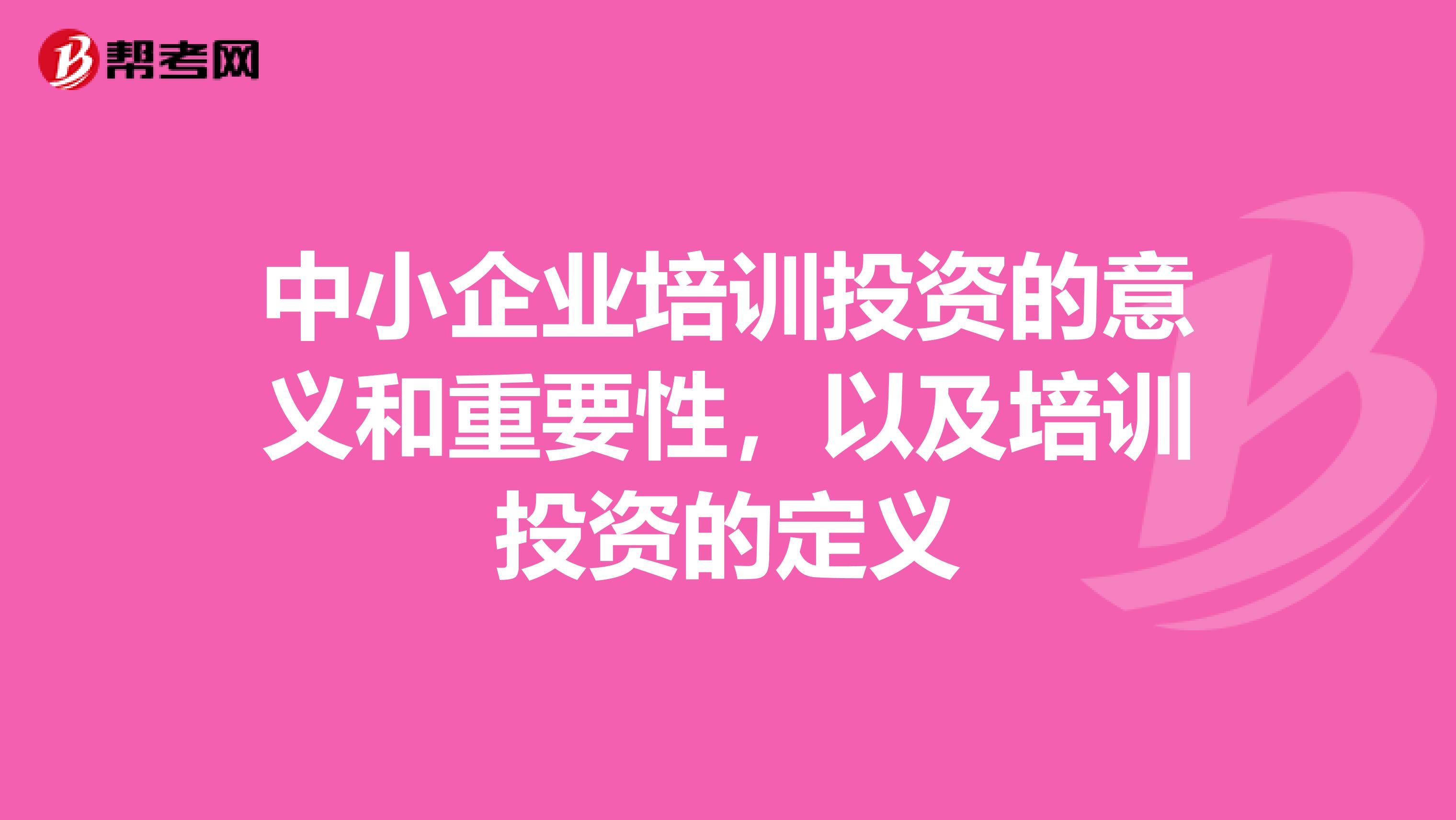 中小企业培训投资的意义和重要性,以及培训投资的定义