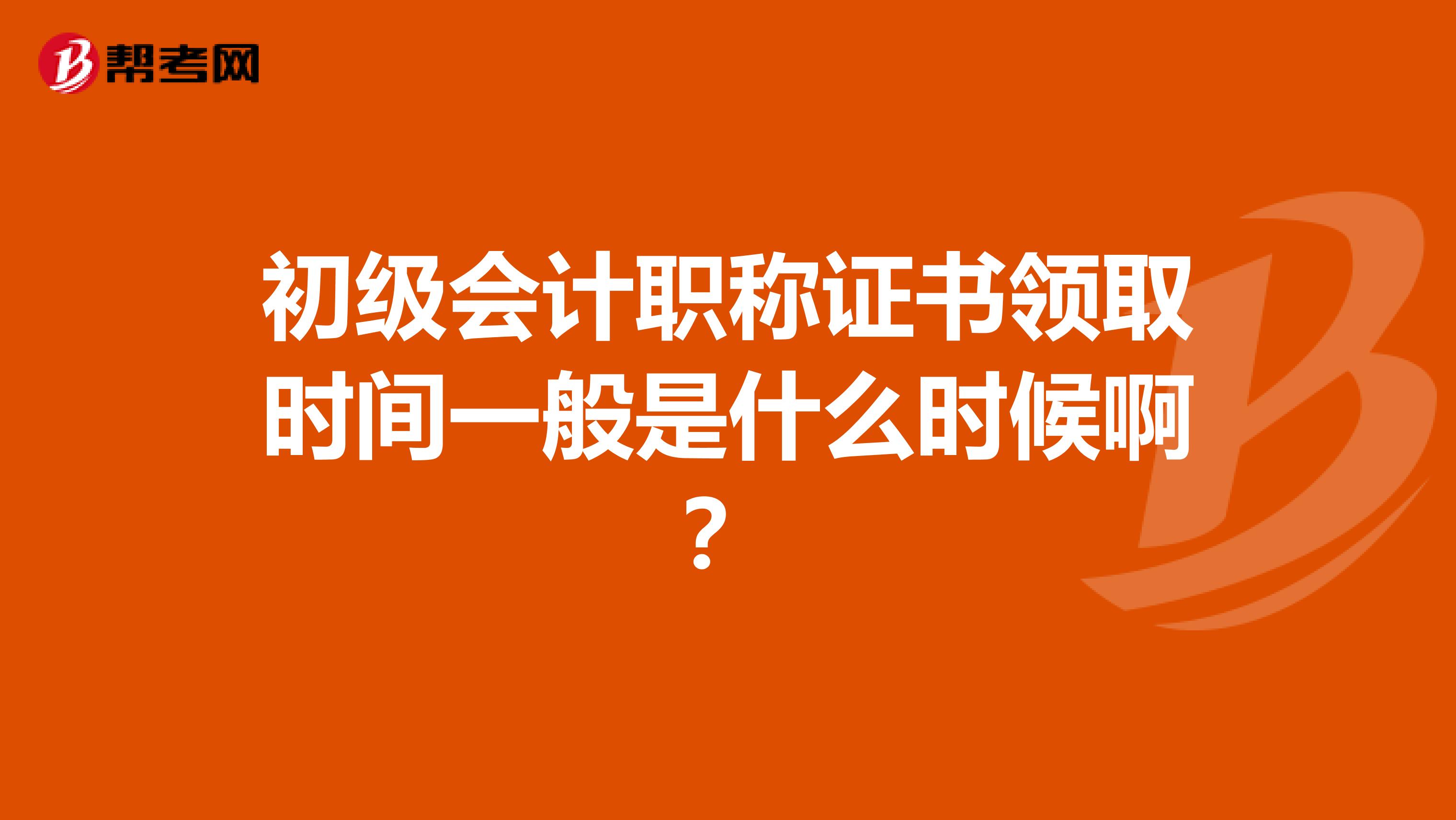 初级会计职称证书领取时间一般是什么时候啊?