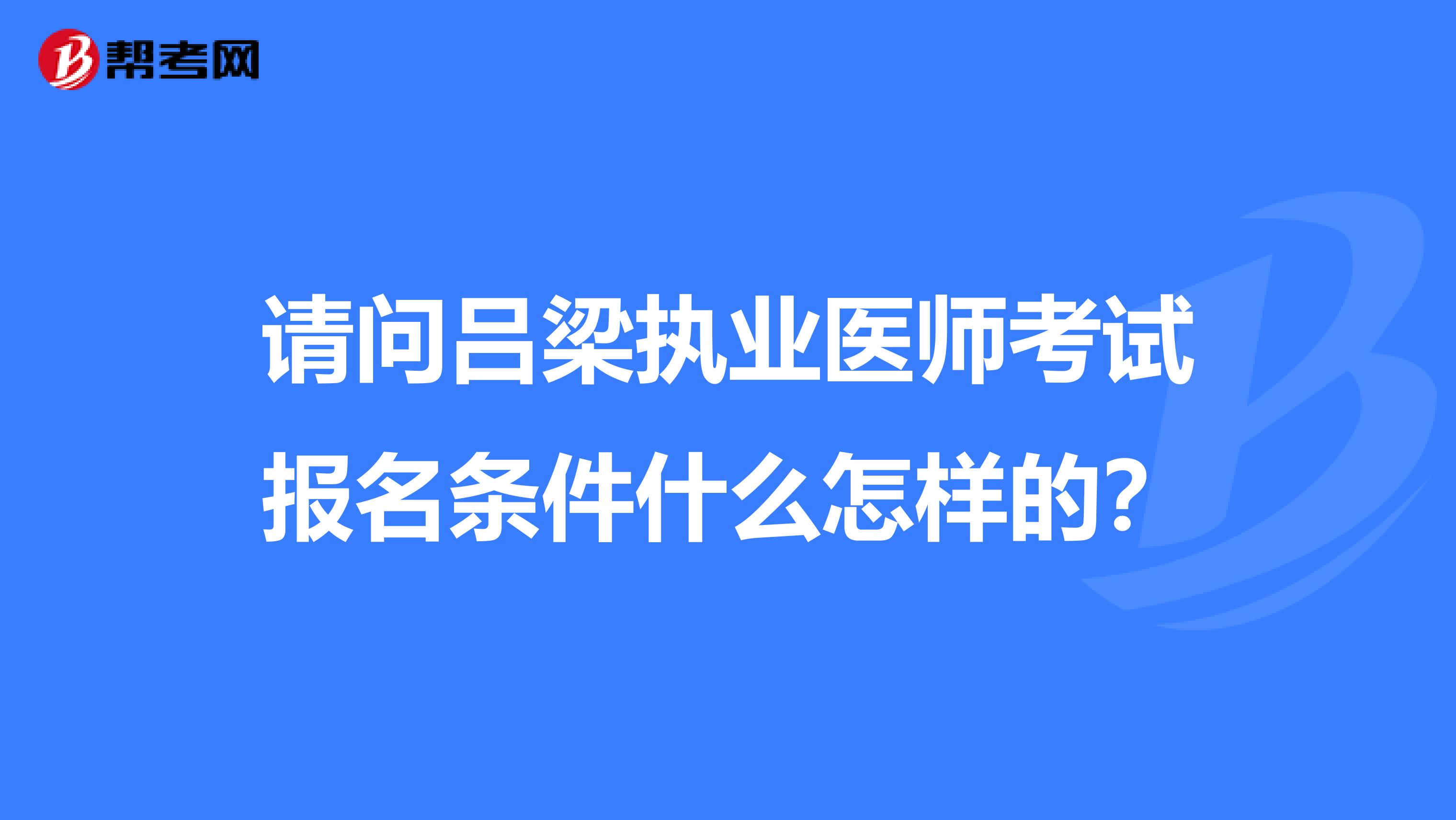请问吕梁执业医师考试报名条件什么怎样的?