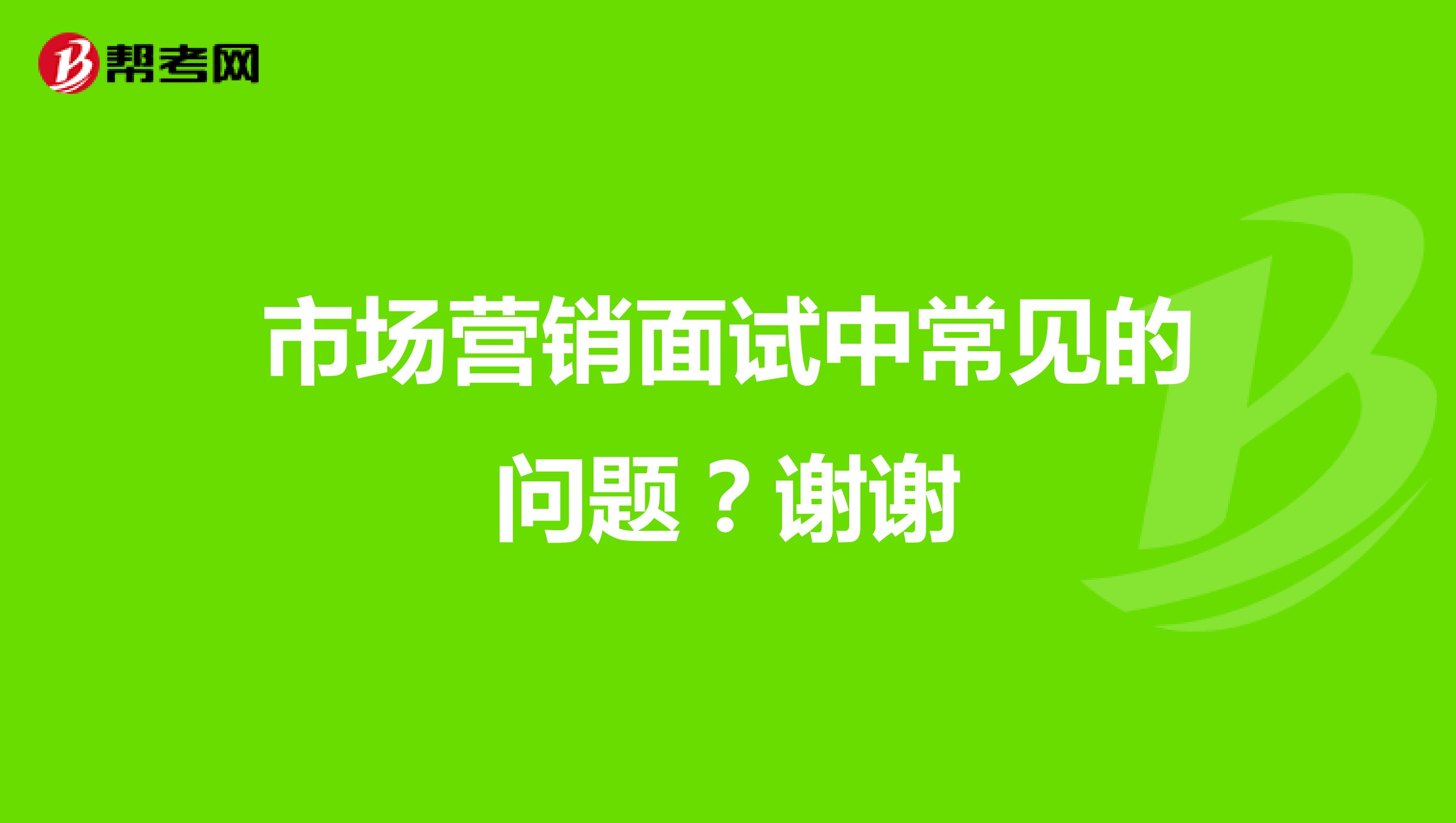 市场营销面试中常见的问题？谢谢