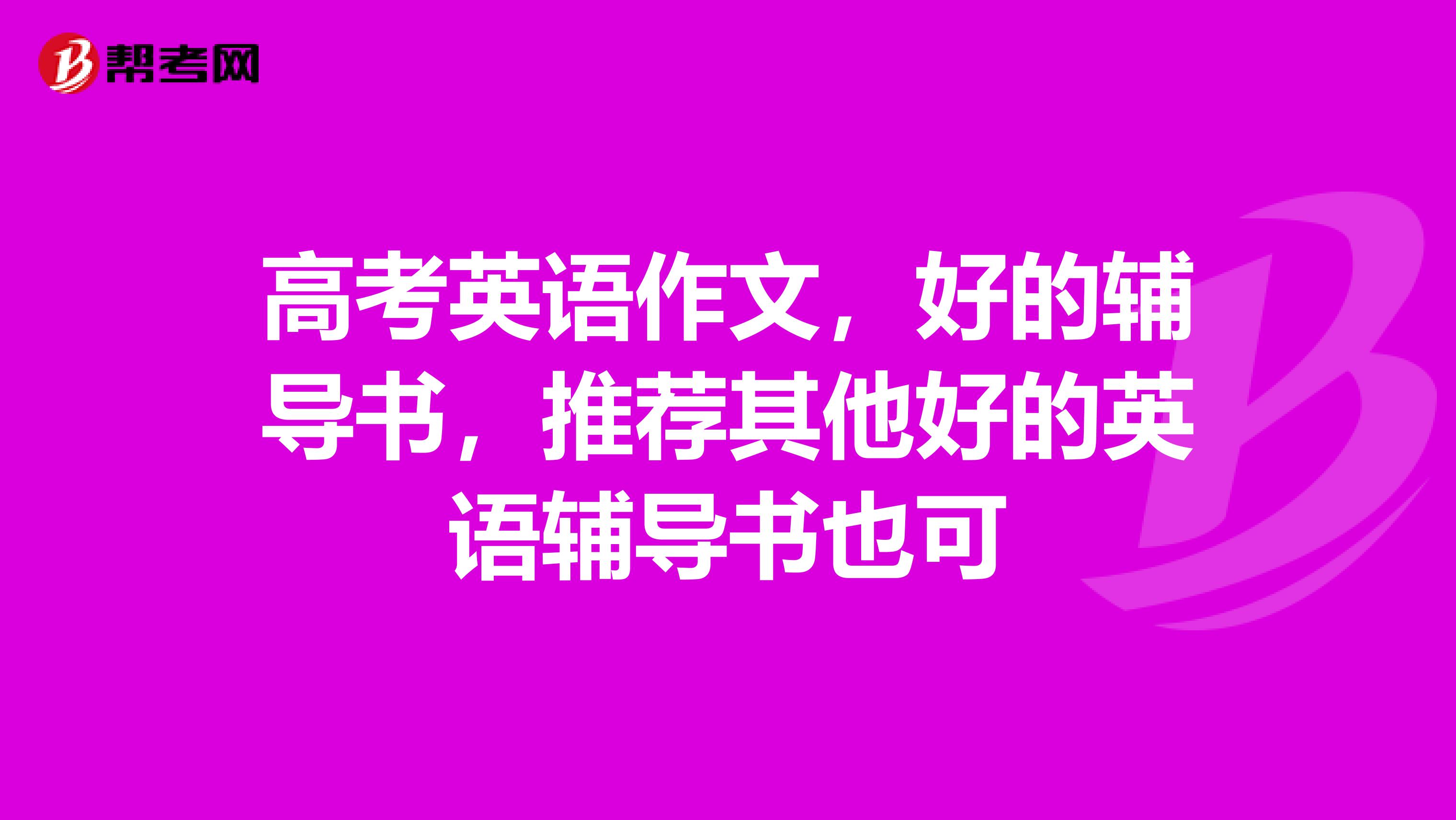 高考英语作文,好的辅导书,推荐其他好的英语辅导书也可