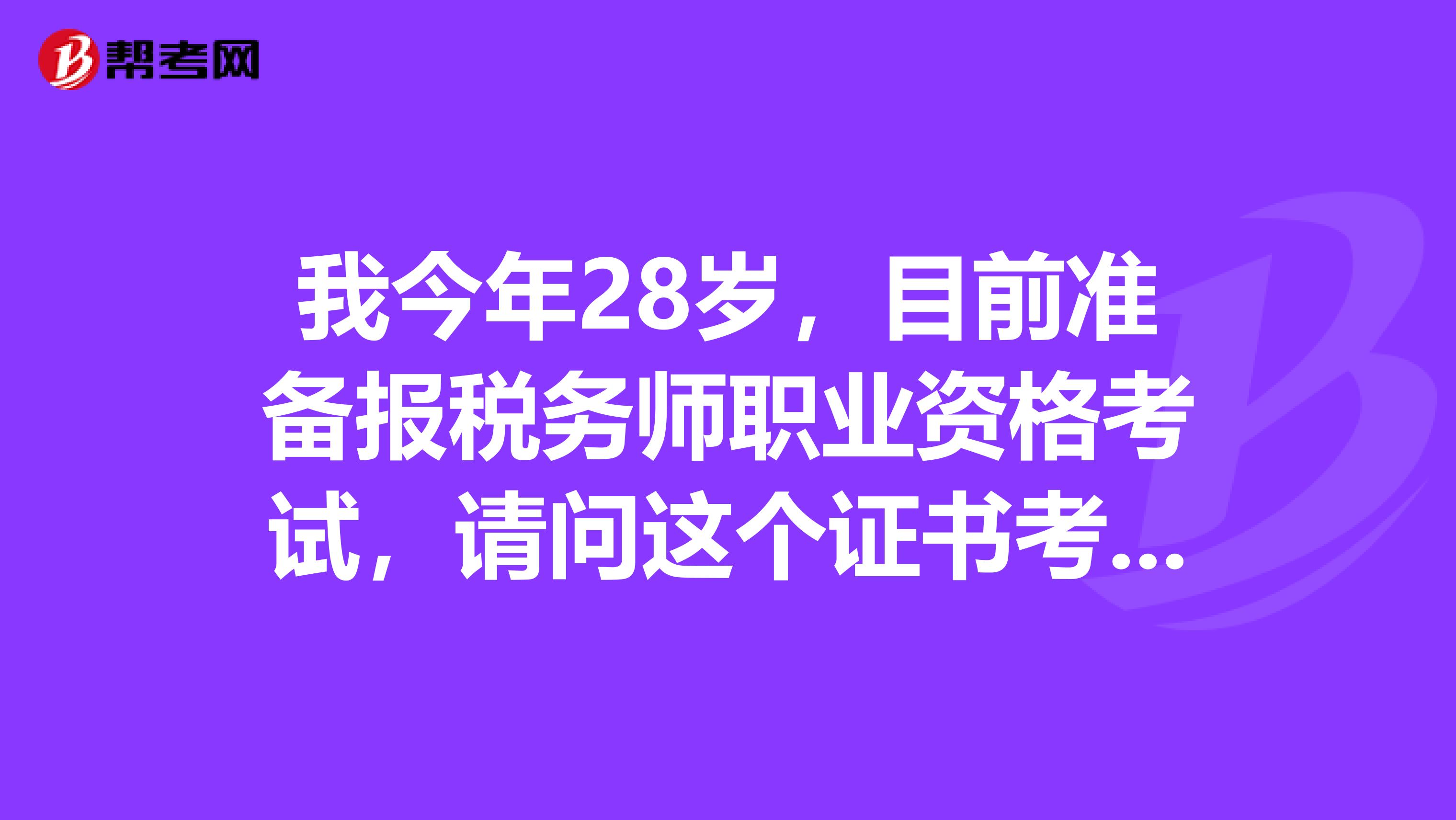 我今年28岁，目前准备报税务师职业资格考试，请问这个证书考了对我有什么帮助吗？