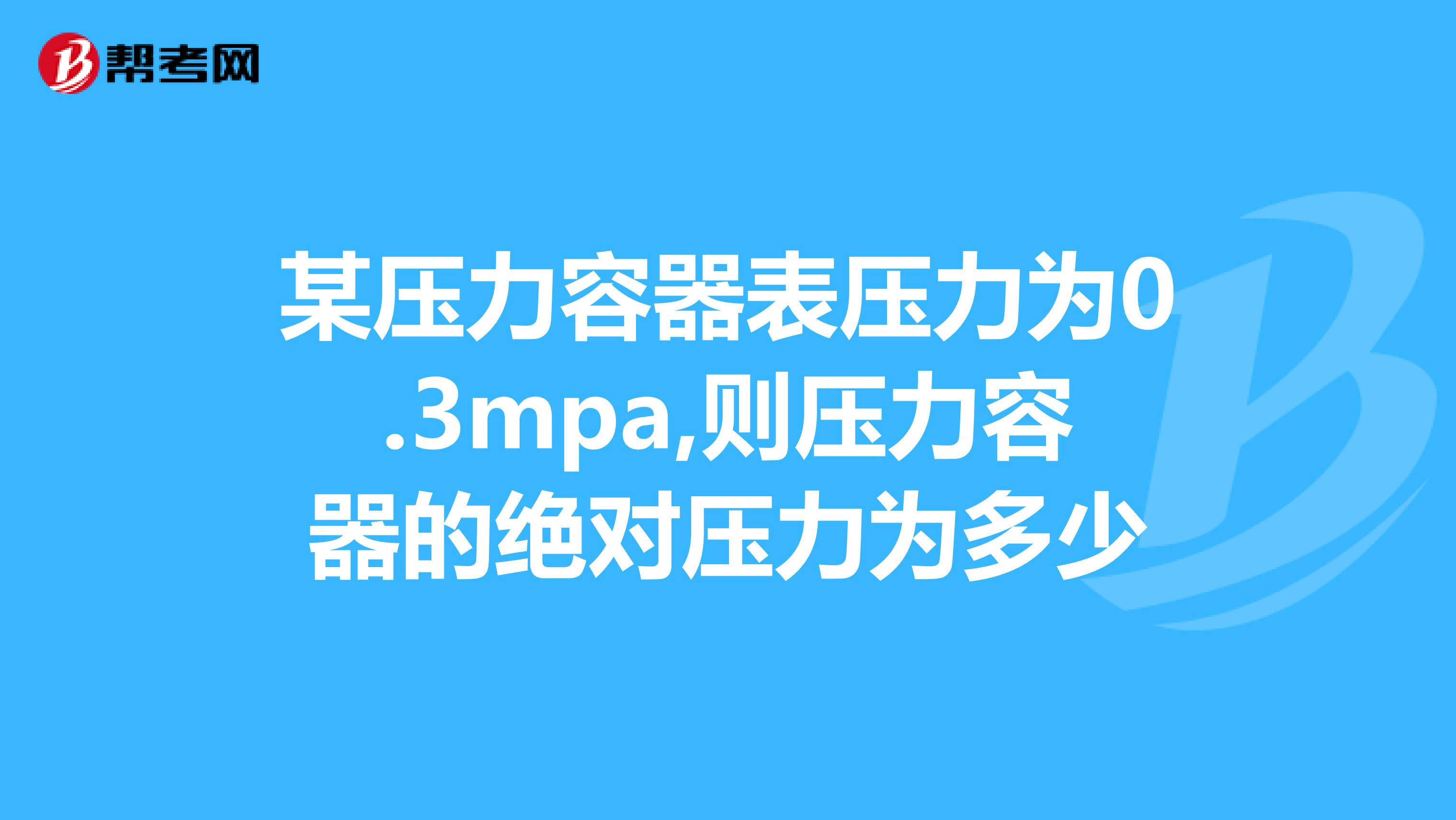 某压力容器表压力为0.3mpa,则压力容器的绝对压力为多少