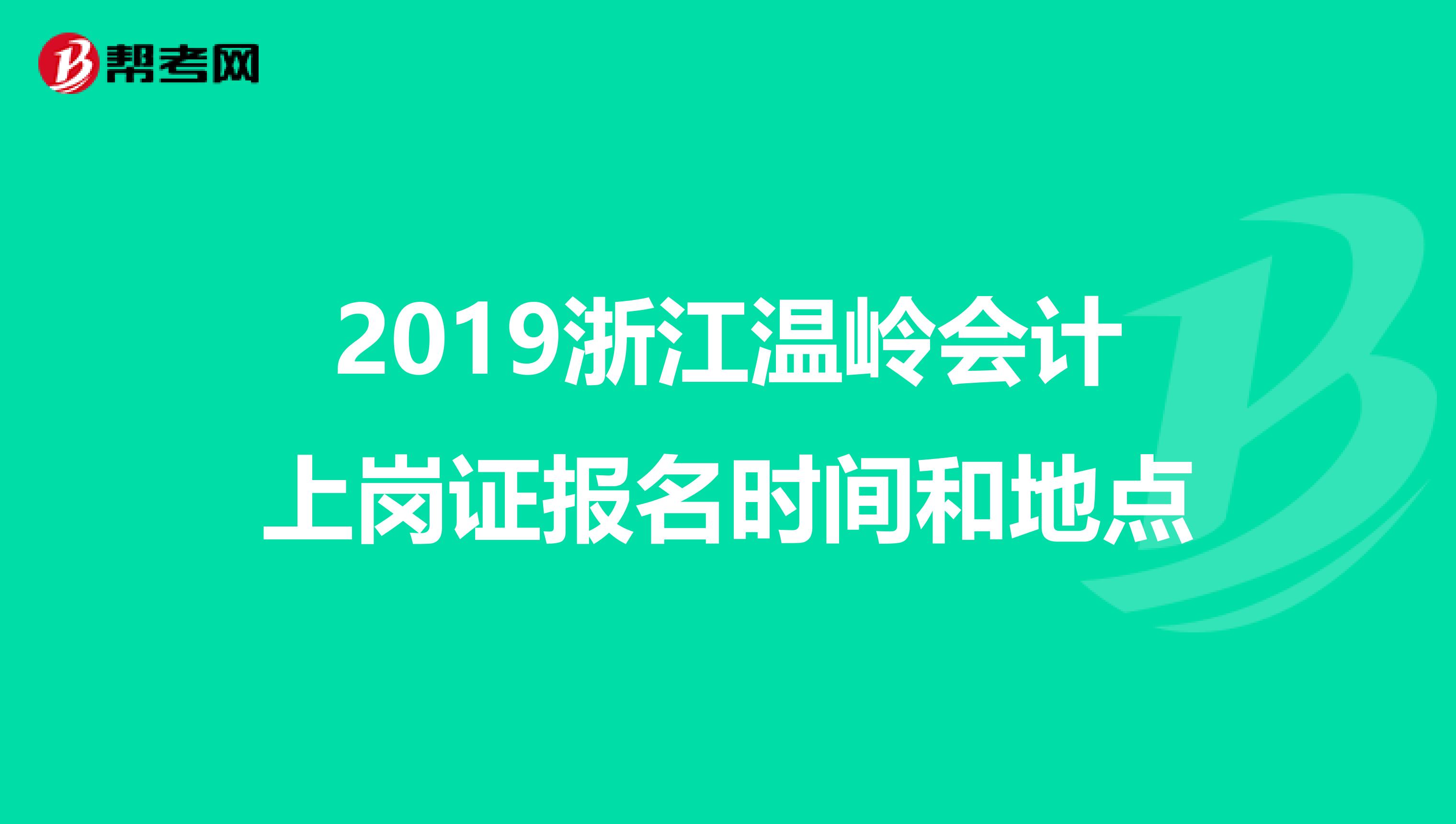 2019浙江温岭会计上岗证报名时间和地点