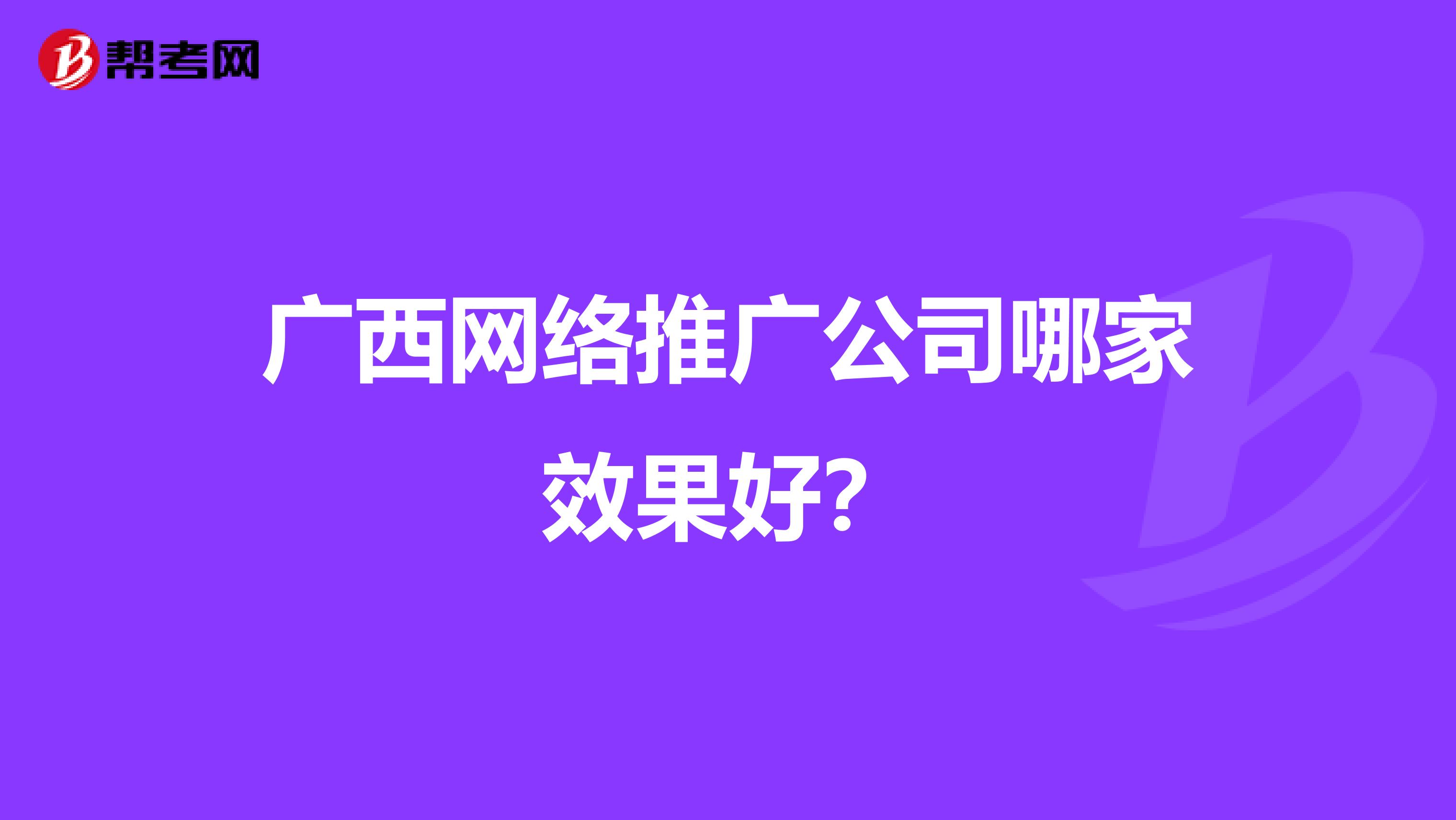 广西网络推广公司哪家效果好？
