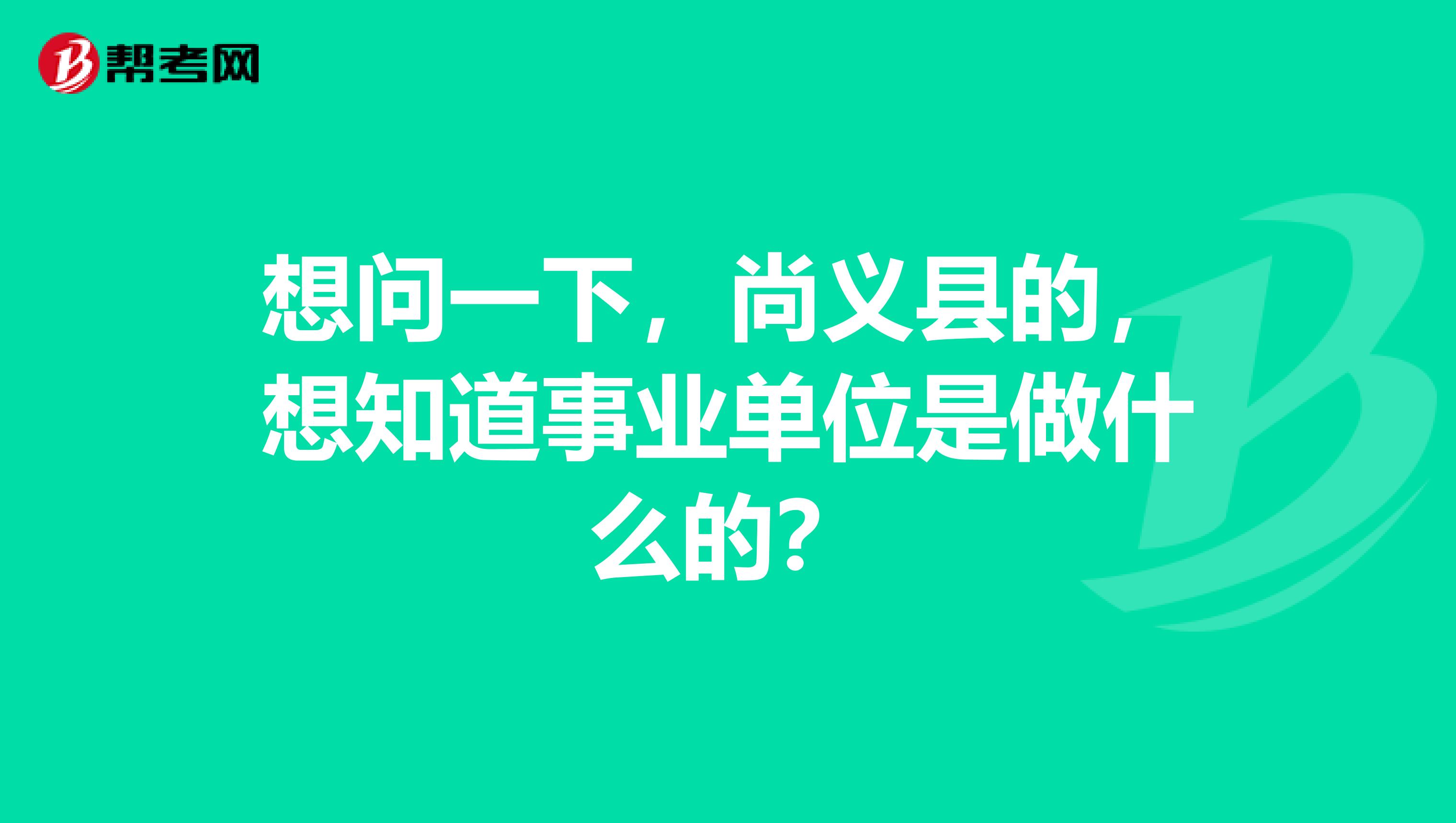 想问一下,尚义县的,想知道事业单位是做什么的?